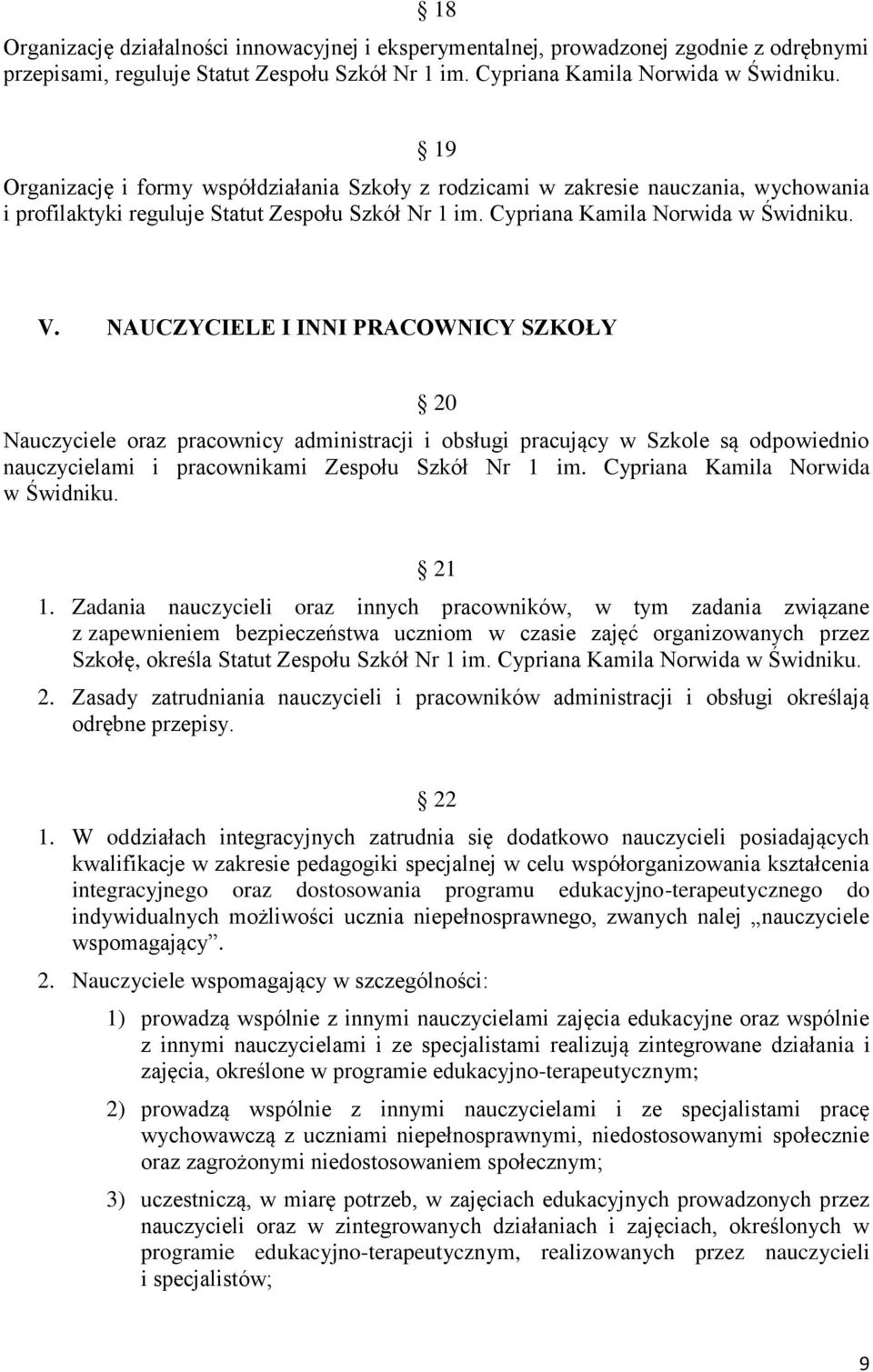 NAUCZYCIELE I INNI PRACOWNICY SZKOŁY 20 Nauczyciele oraz pracownicy administracji i obsługi pracujący w Szkole są odpowiednio nauczycielami i pracownikami Zespołu Szkół Nr 1 im.