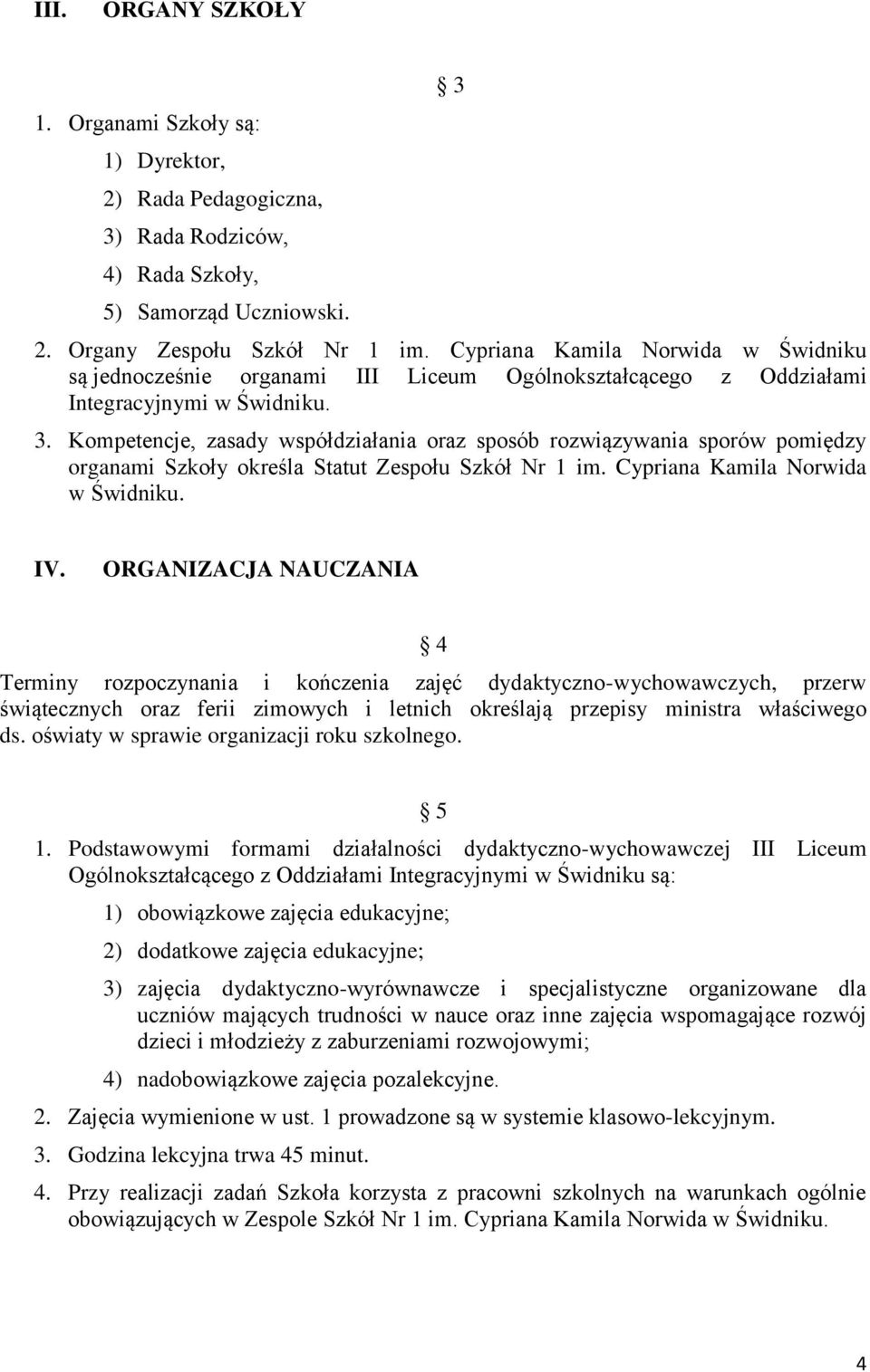 Kompetencje, zasady współdziałania oraz sposób rozwiązywania sporów pomiędzy organami Szkoły określa Statut Zespołu Szkół Nr 1 im. Cypriana Kamila Norwida w Świdniku. IV.