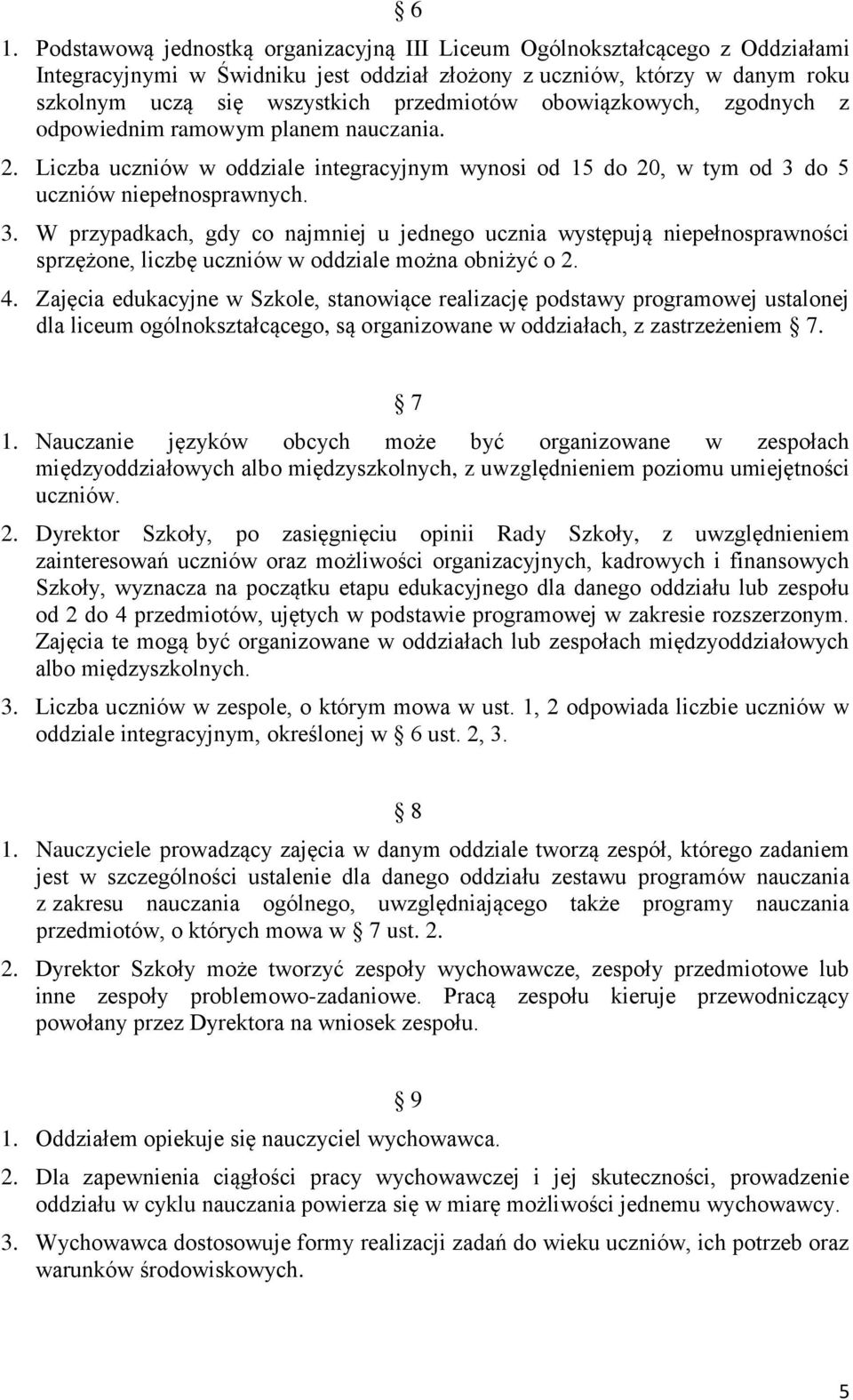 do 5 uczniów niepełnosprawnych. 3. W przypadkach, gdy co najmniej u jednego ucznia występują niepełnosprawności sprzężone, liczbę uczniów w oddziale można obniżyć o 2. 4.