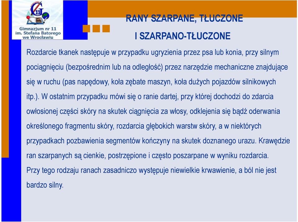 W ostatnim przypadku mówi się o ranie dartej, przy której dochodzi do zdarcia owłosionej części skóry na skutek ciągnięcia za włosy, odklejenia się bądź oderwania określonego fragmentu skóry,