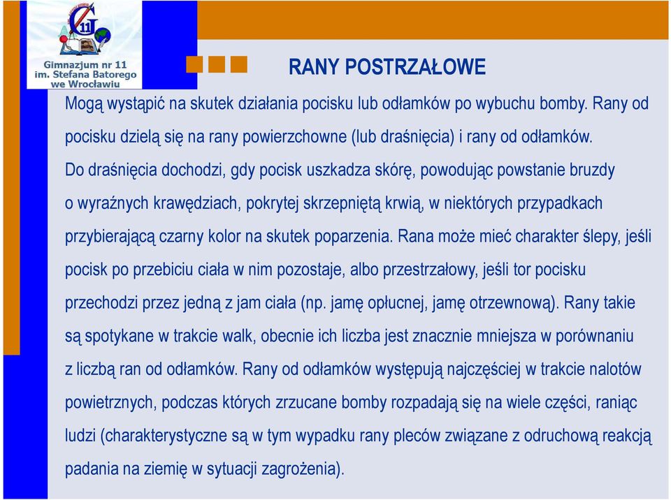 poparzenia. Rana może mieć charakter ślepy, jeśli pocisk po przebiciu ciała w nim pozostaje, albo przestrzałowy, jeśli tor pocisku przechodzi przez jedną z jam ciała (np.