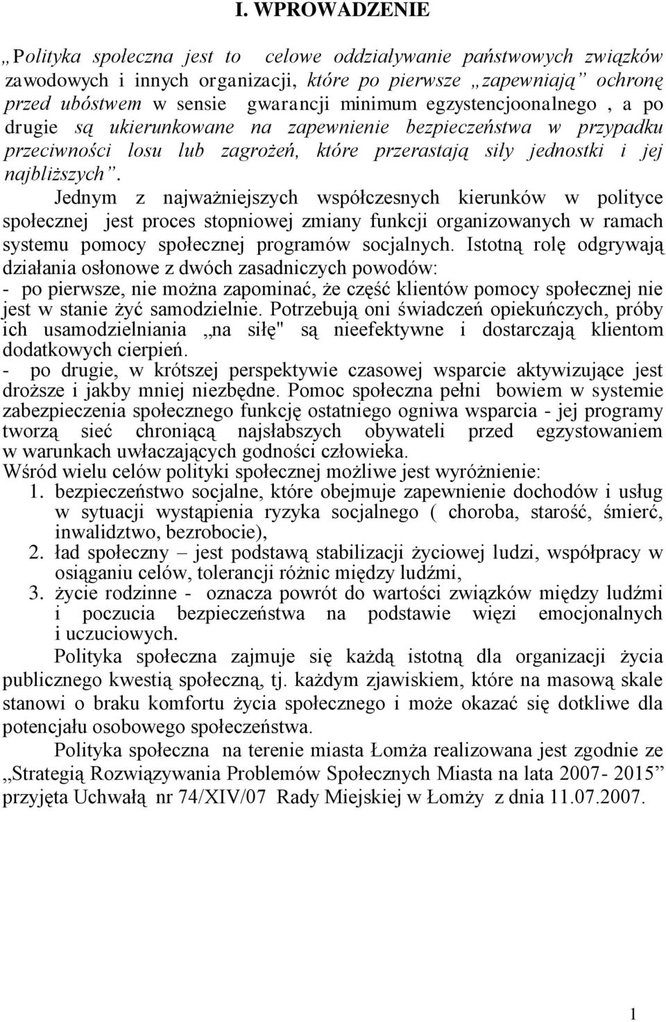 Jednym z najważniejszych współczesnych kierunków w polityce społecznej jest proces stopniowej zmiany funkcji organizowanych w ramach systemu pomocy społecznej programów socjalnych.