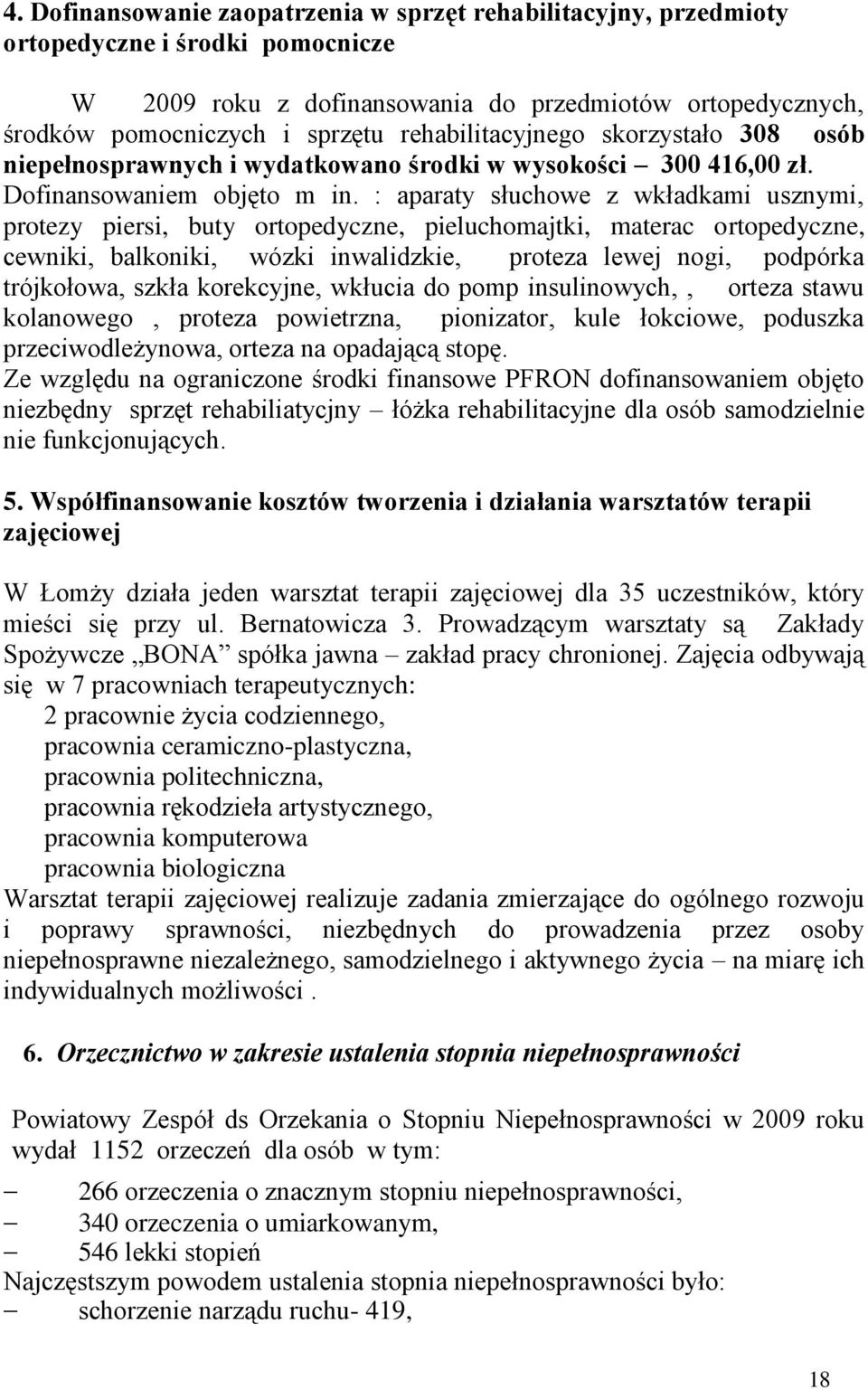 : aparaty słuchowe z wkładkami usznymi, protezy piersi, buty ortopedyczne, pieluchomajtki, materac ortopedyczne, cewniki, balkoniki, wózki inwalidzkie, proteza lewej nogi, podpórka trójkołowa, szkła