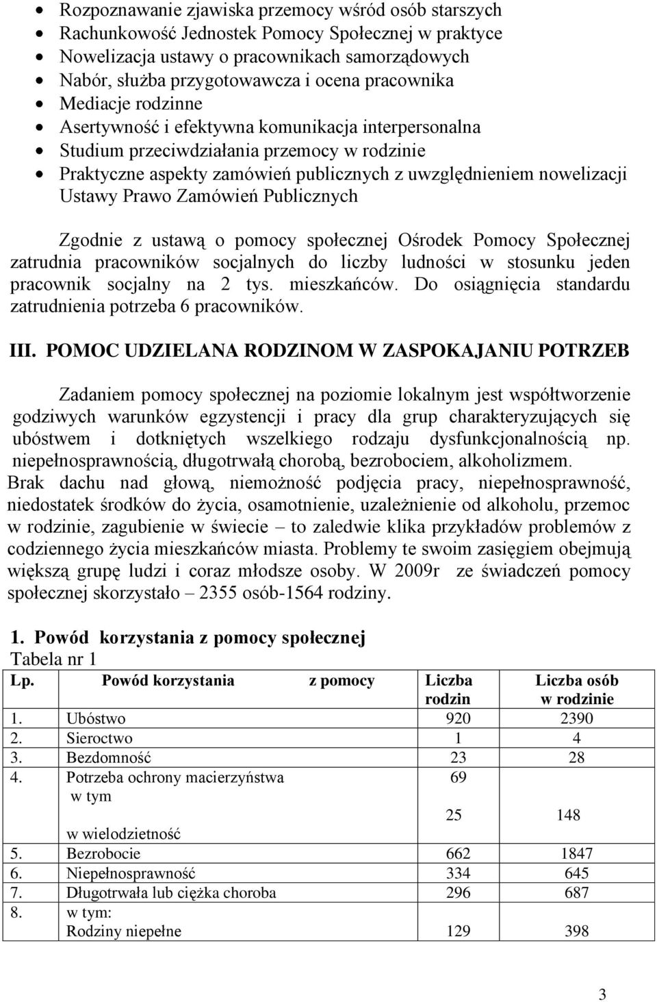 Ustawy Prawo Zamówień Publicznych Zgodnie z ustawą o pomocy społecznej Ośrodek Pomocy Społecznej zatrudnia pracowników socjalnych do liczby ludności w stosunku jeden pracownik socjalny na 2 tys.