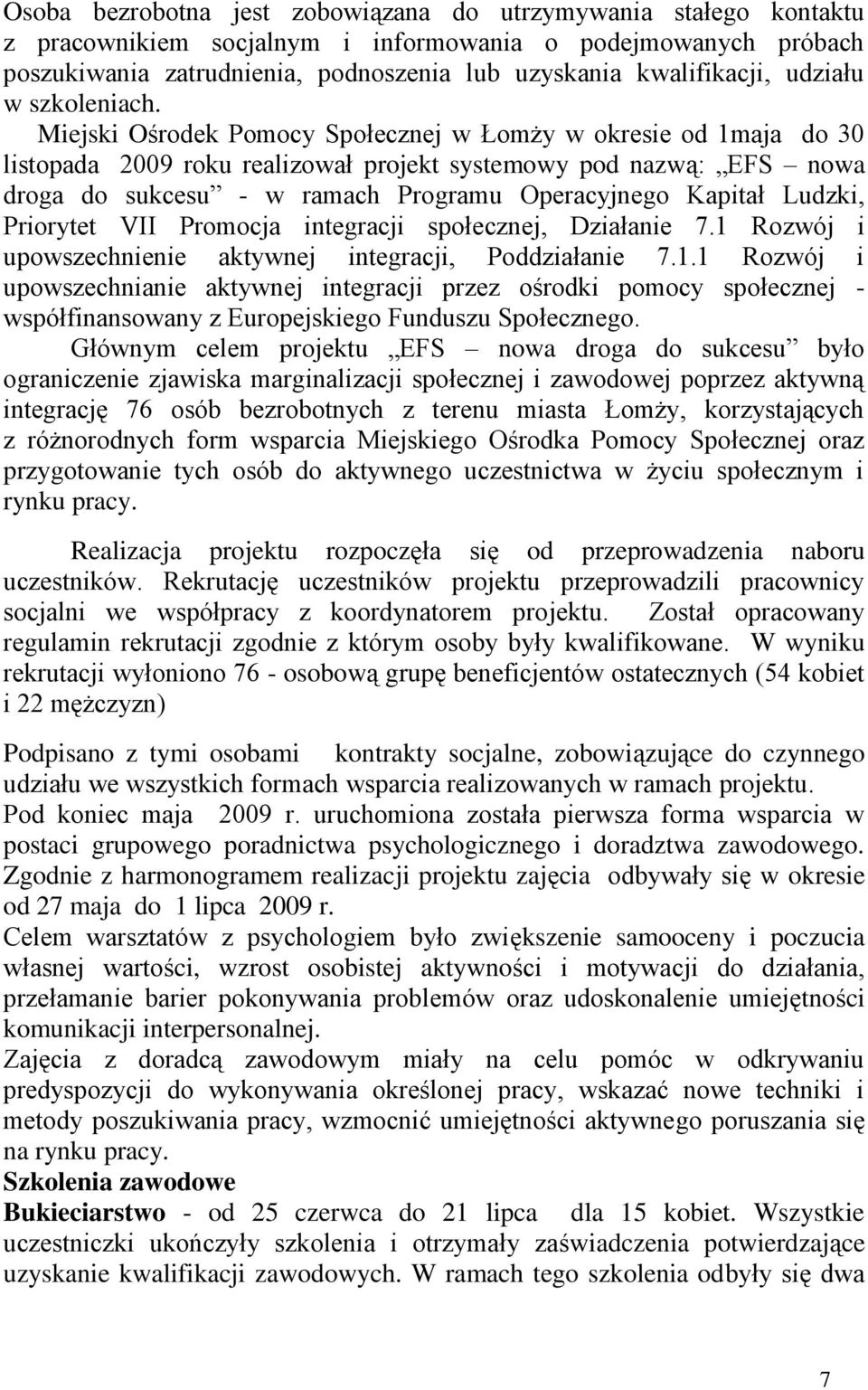 Miejski Ośrodek Pomocy Społecznej w Łomży w okresie od 1maja do 30 listopada 2009 roku realizował projekt systemowy pod nazwą: EFS nowa droga do sukcesu - w ramach Programu Operacyjnego Kapitał