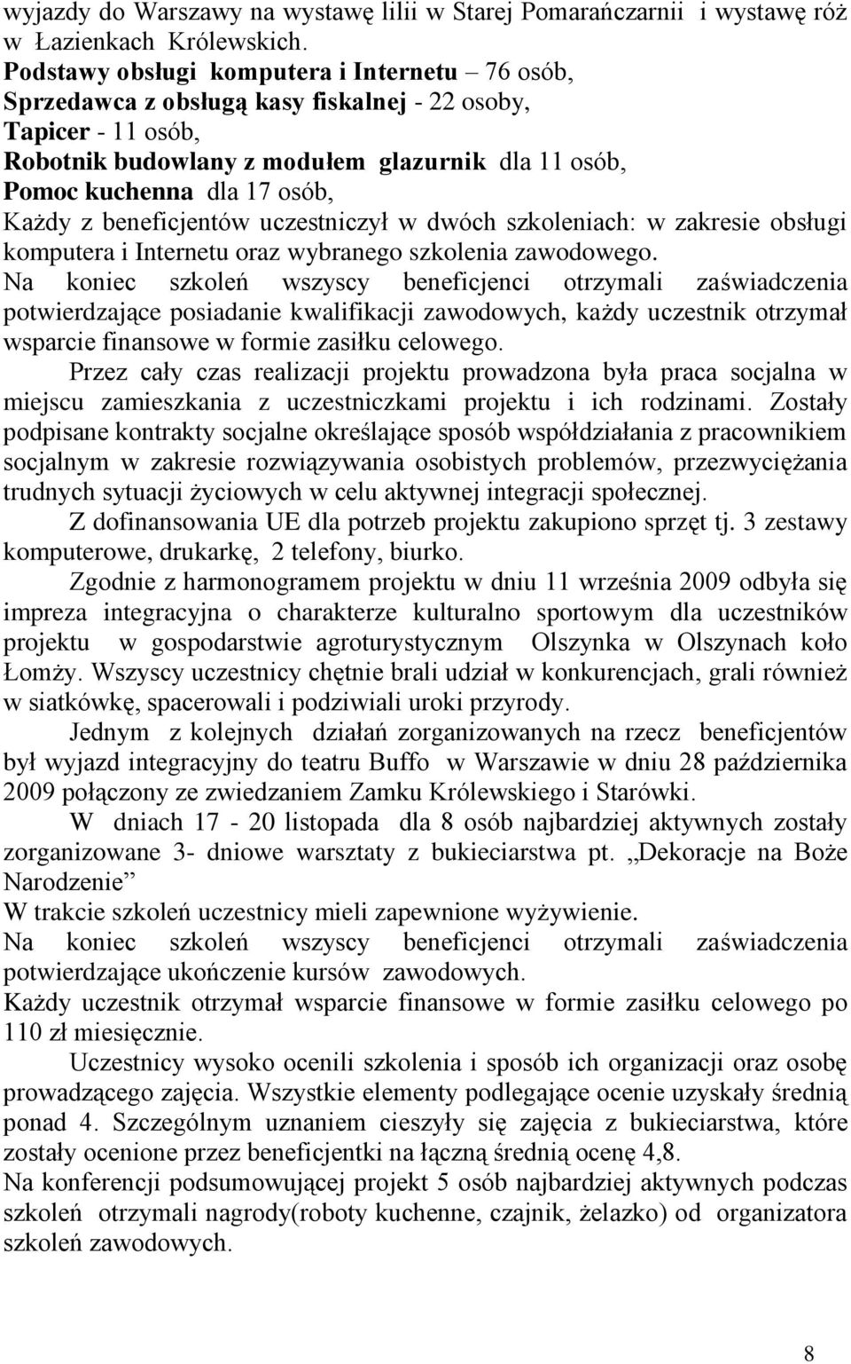 Każdy z beneficjentów uczestniczył w dwóch szkoleniach: w zakresie obsługi komputera i Internetu oraz wybranego szkolenia zawodowego.