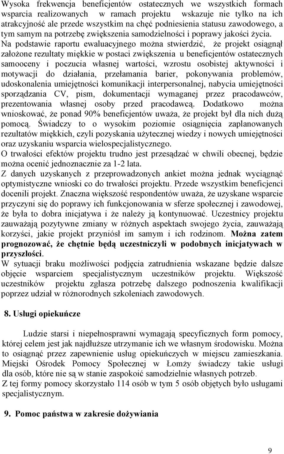 Na podstawie raportu ewaluacyjnego można stwierdzić, że projekt osiągnął założone rezultaty miękkie w postaci zwiększenia u beneficjentów ostatecznych samooceny i poczucia własnej wartości, wzrostu