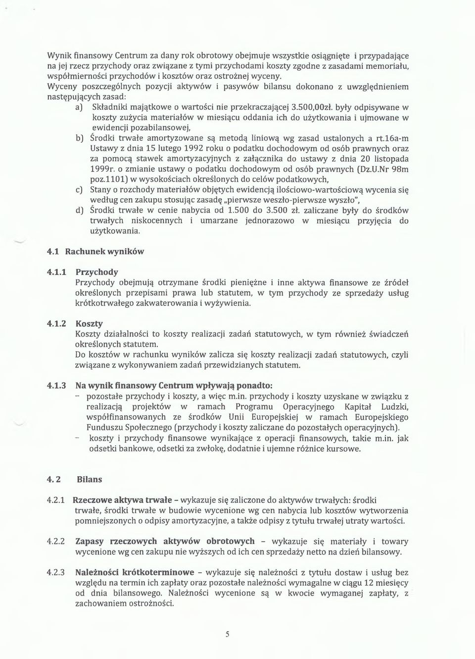 Wyceny poszczególnych pozycji aktywów i pasywów bilansu dokonano z uwzględnieniem następujących zasad: a) Składniki majątkowe o wartości nie przekraczającej 3.500,OOzł.