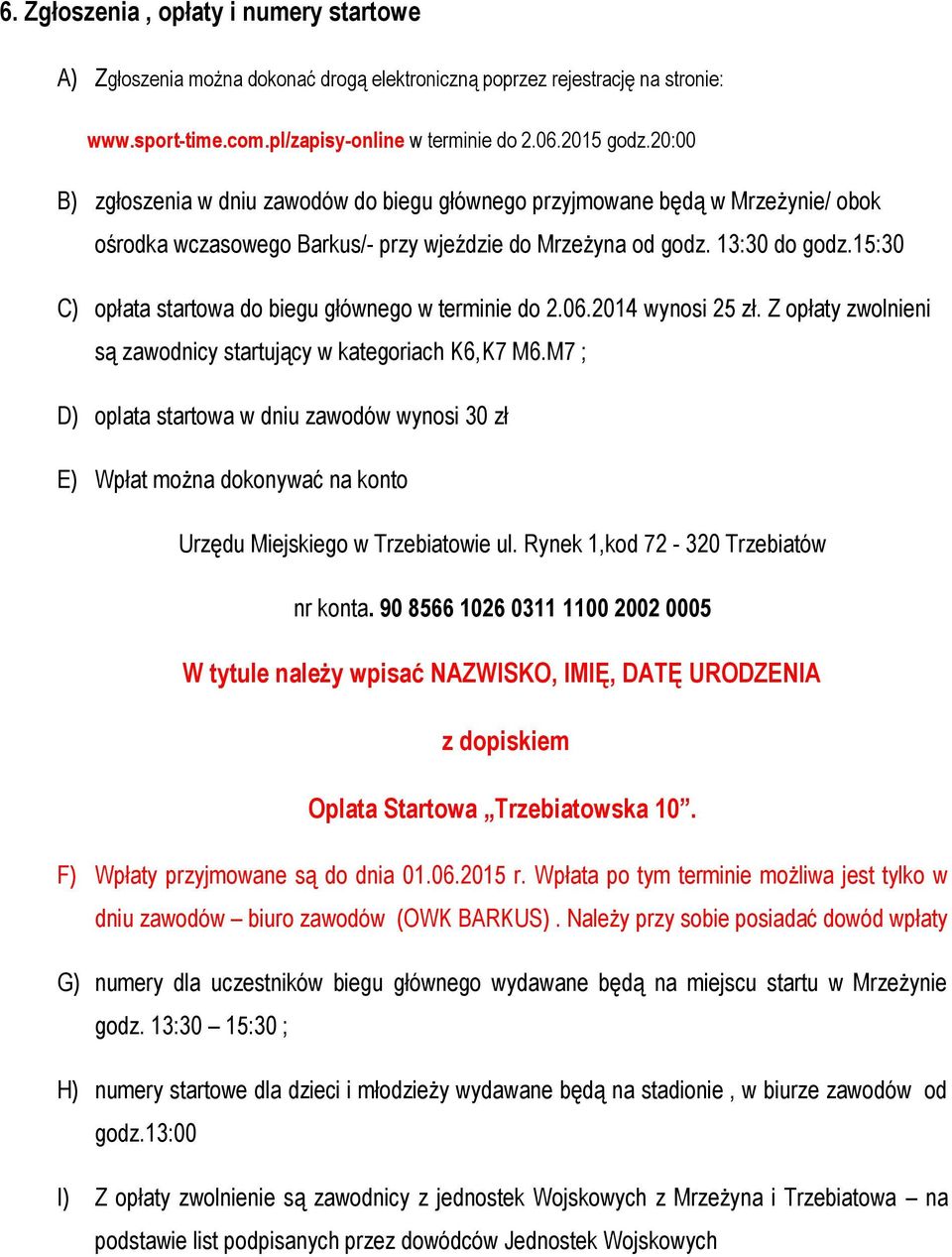 15:30 C) opłata startowa do biegu głównego w terminie do 2.06.2014 wynosi 25 zł. Z opłaty zwolnieni są zawodnicy startujący w kategoriach K6,K7 M6.