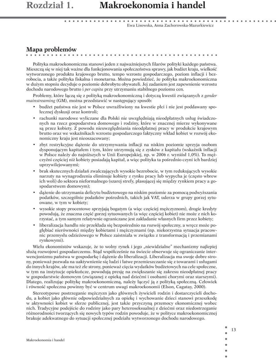 także polityka fiskalna i monetarna. Można powiedzieć, że polityka makroekonomiczna w dużym stopniu decyduje o poziomie dobrobytu obywateli.