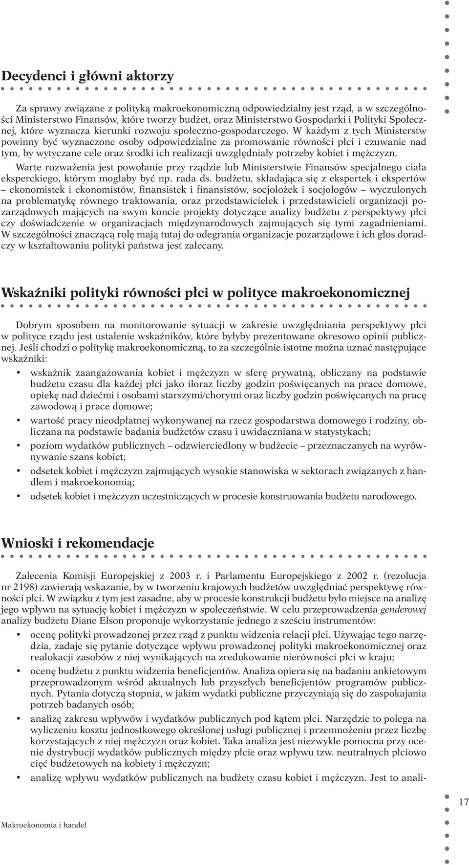 W każdym z tych Ministerstw powinny być wyznaczone osoby odpowiedzialne za promowanie równości płci i czuwanie nad tym, by wytyczane cele oraz środki ich realizacji uwzględniały potrzeby kobiet i