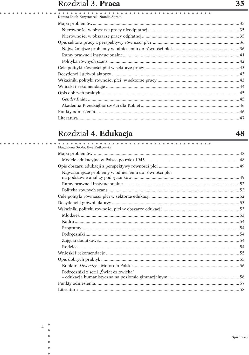 ..42 Cele polityki równości płci w sektorze pracy...43 Decydenci i główni aktorzy...43 Wskaźniki polityki równości płci w sektorze pracy...43 Wnioski i rekomendacje...44 Opis dobrych praktyk.