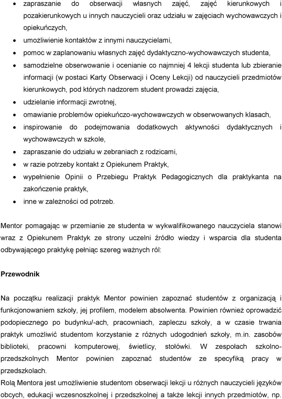 Obserwacji i Oceny Lekcji) od nauczycieli przedmiotów kierunkowych, pod których nadzorem student prowadzi zajęcia, udzielanie informacji zwrotnej, omawianie problemów opiekuńczo-wychowawczych w