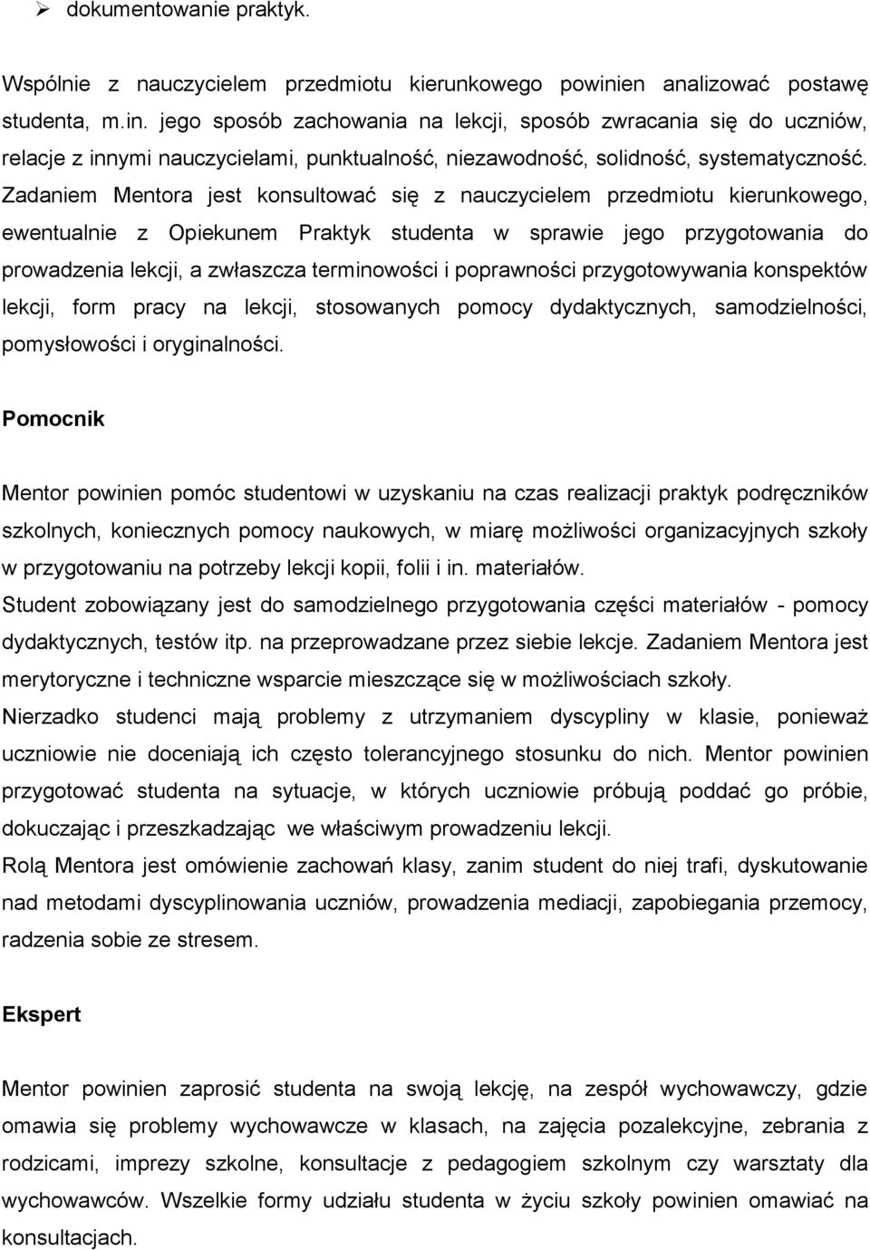 Zadaniem Mentora jest konsultować się z nauczycielem przedmiotu kierunkowego, ewentualnie z Opiekunem Praktyk studenta w sprawie jego przygotowania do prowadzenia lekcji, a zwłaszcza terminowości i