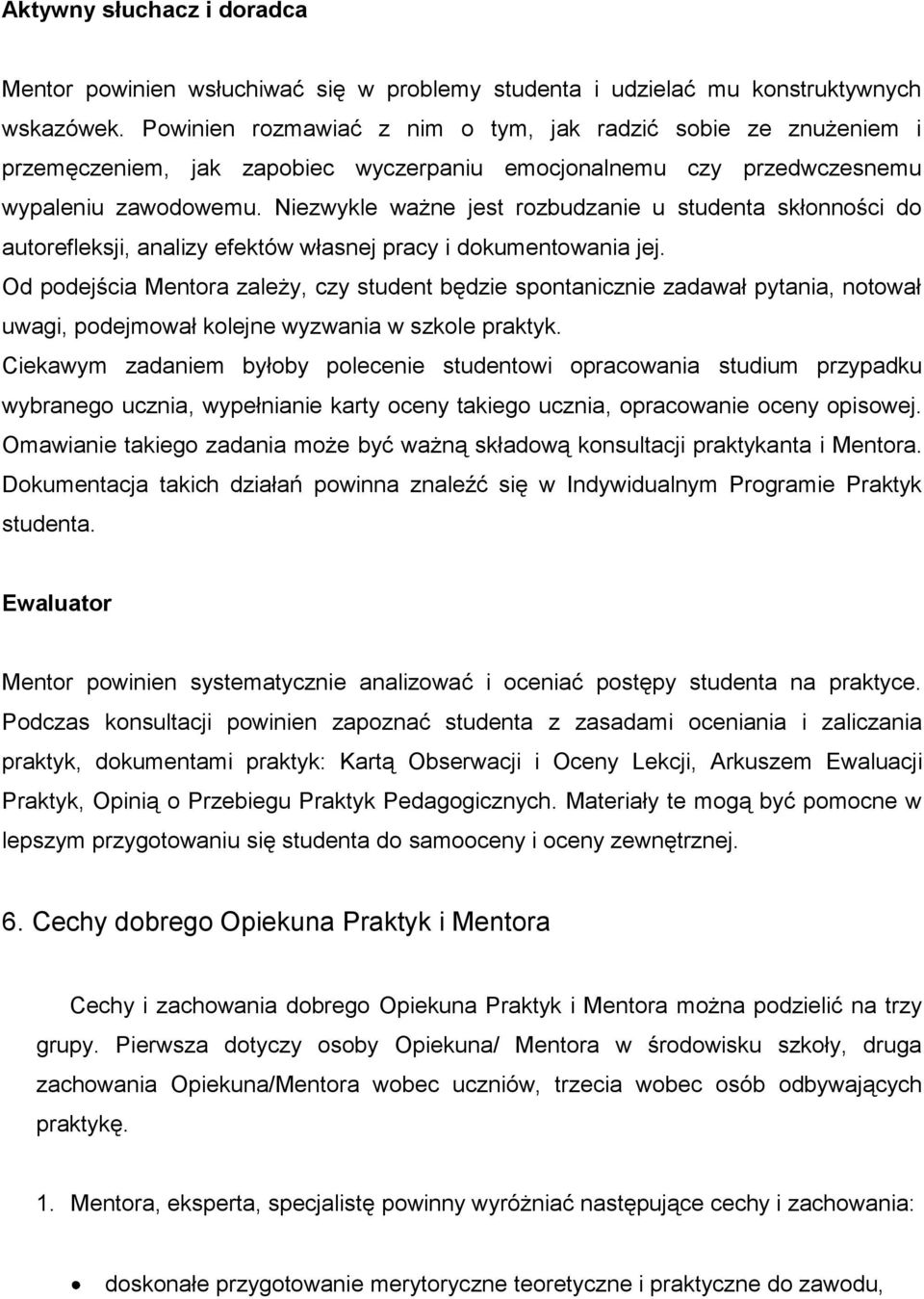 Niezwykle ważne jest rozbudzanie u studenta skłonności do autorefleksji, analizy efektów własnej pracy i dokumentowania jej.