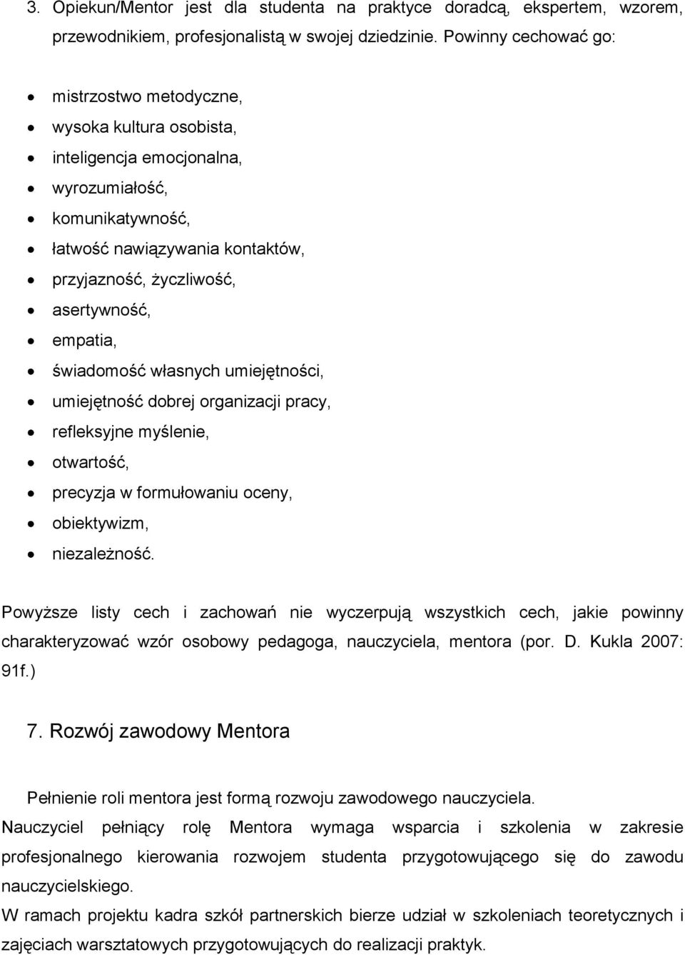 empatia, świadomość własnych umiejętności, umiejętność dobrej organizacji pracy, refleksyjne myślenie, otwartość, precyzja w formułowaniu oceny, obiektywizm, niezależność.