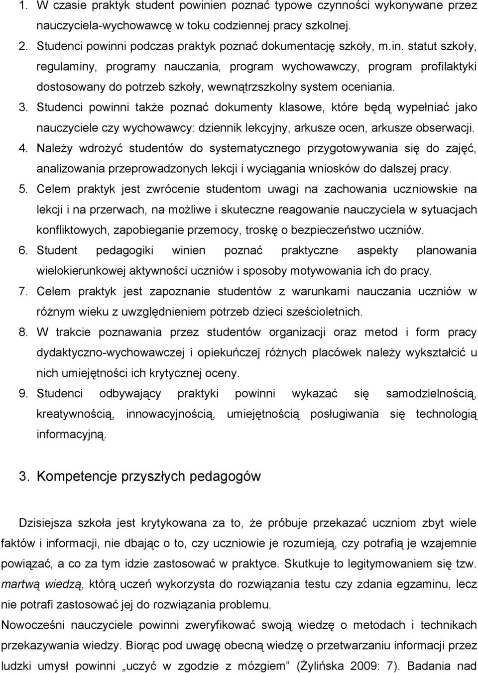 3. Studenci powinni także poznać dokumenty klasowe, które będą wypełniać jako nauczyciele czy wychowawcy: dziennik lekcyjny, arkusze ocen, arkusze obserwacji. 4.