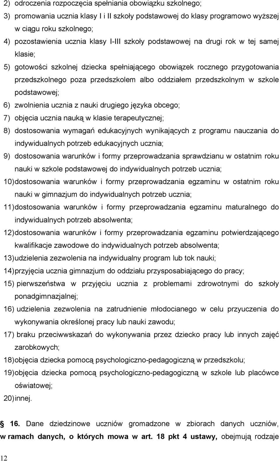 podstawowej; 6) zwolnienia ucznia z nauki drugiego języka obcego; 7) objęcia ucznia nauką w klasie terapeutycznej; 8) dostosowania wymagań edukacyjnych wynikających z programu nauczania do