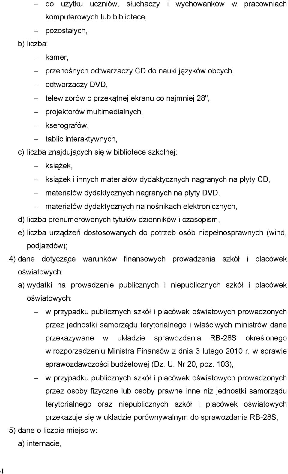 dydaktycznych nagranych na płyty CD, materiałów dydaktycznych nagranych na płyty DVD, materiałów dydaktycznych na nośnikach elektronicznych, d) liczba prenumerowanych tytułów dzienników i czasopism,