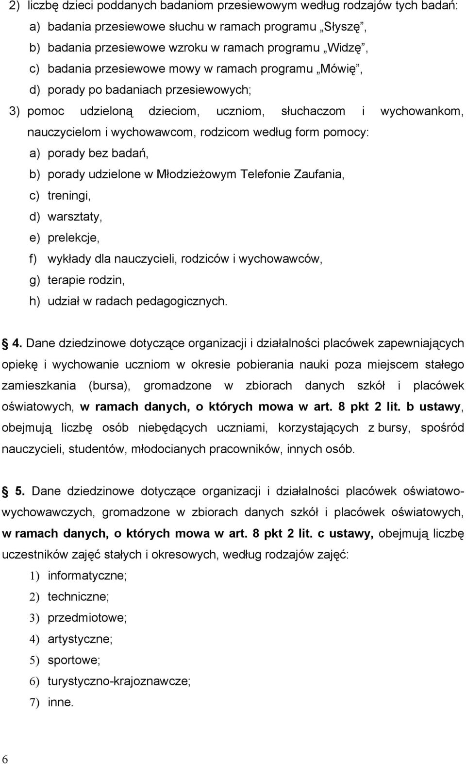 pomocy: a) porady bez badań, b) porady udzielone w Młodzieżowym Telefonie Zaufania, c) treningi, d) warsztaty, e) prelekcje, f) wykłady dla nauczycieli, rodziców i wychowawców, g) terapie rodzin, h)