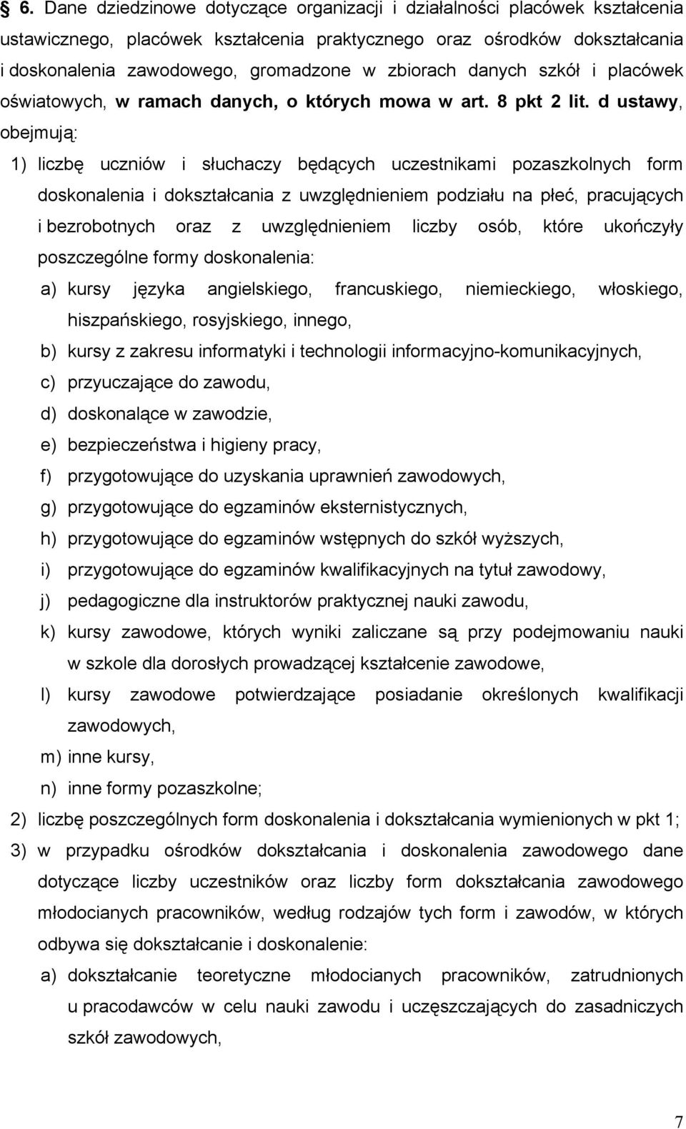 d ustawy, obejmują: 1) liczbę uczniów i słuchaczy będących uczestnikami pozaszkolnych form doskonalenia i dokształcania z uwzględnieniem podziału na płeć, pracujących i bezrobotnych oraz z