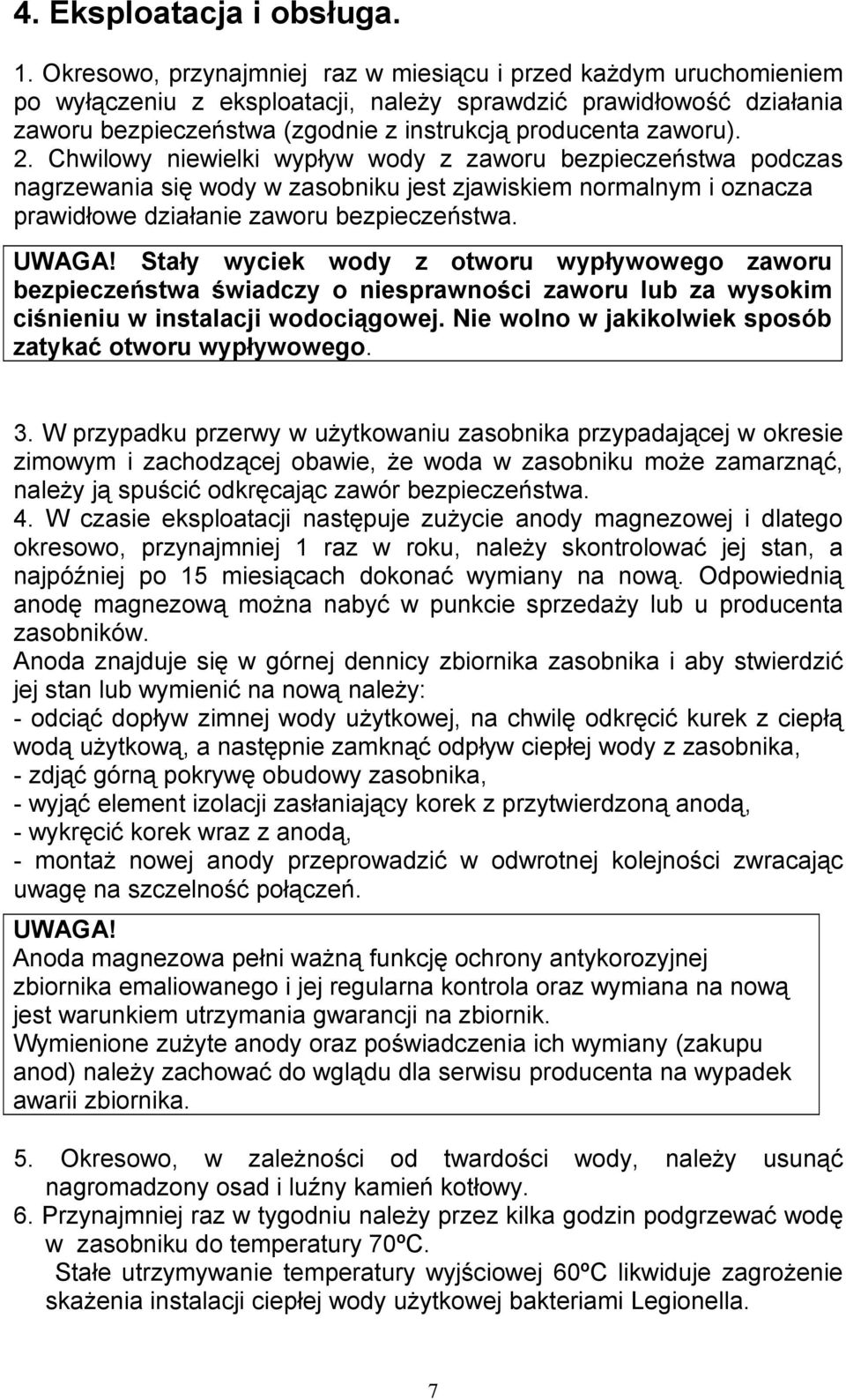 2. Cwilowy niewielki wypływ wody z zaworu bezpieczeństwa podczas nagrzewania się wody w zasobniku jest zjawiskiem normalnym i oznacza prawidłowe działanie zaworu bezpieczeństwa. UWAGA!