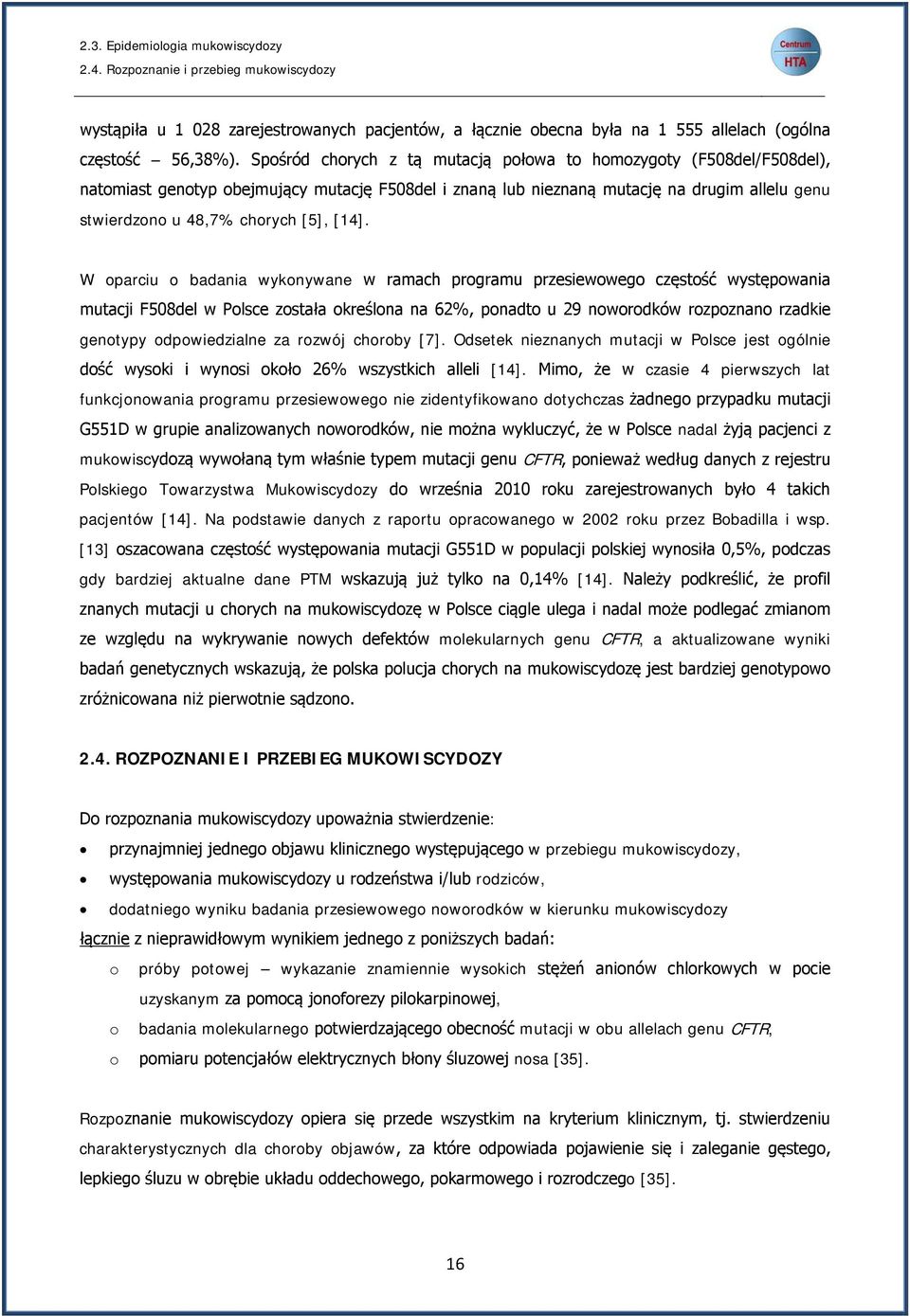 [14]. W oparciu o badania wykonywane w ramach programu przesiewowego częstość występowania mutacji F508del w Polsce została określona na 62%, ponadto u 29 noworodków rozpoznano rzadkie genotypy