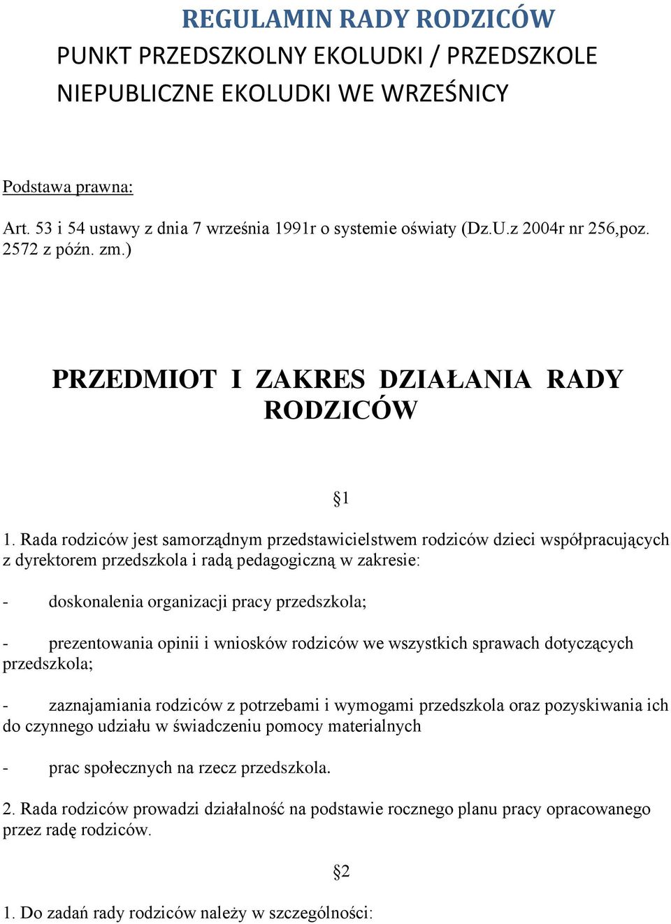 Rada rodziców jest samorządnym przedstawicielstwem rodziców dzieci współpracujących z dyrektorem przedszkola i radą pedagogiczną w zakresie: - doskonalenia organizacji pracy przedszkola; -