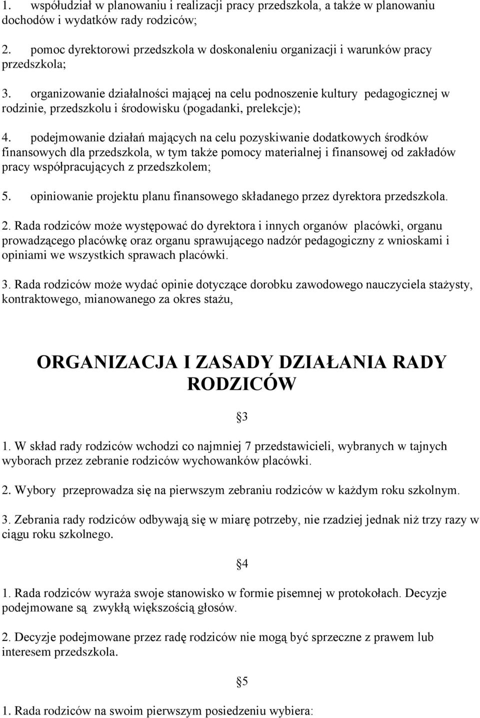 organizowanie działalności mającej na celu podnoszenie kultury pedagogicznej w rodzinie, przedszkolu i środowisku (pogadanki, prelekcje); 4.