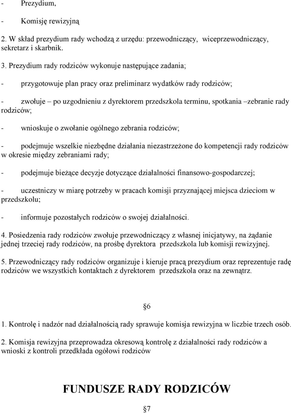 rady rodziców; - wnioskuje o zwołanie ogólnego zebrania rodziców; - podejmuje wszelkie niezbędne działania niezastrzeżone do kompetencji rady rodziców w okresie między zebraniami rady; - podejmuje