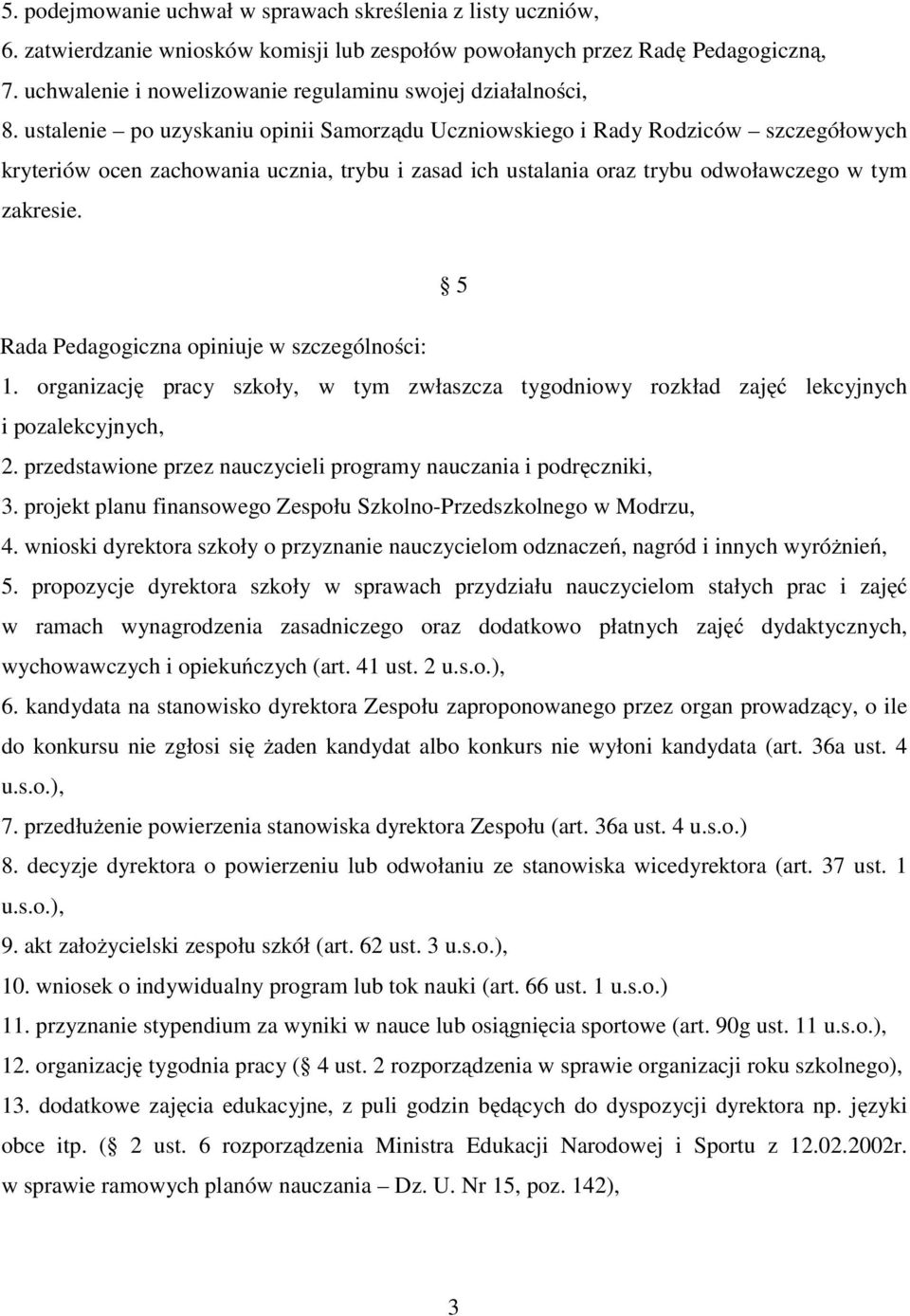 ustalenie po uzyskaniu opinii Samorządu Uczniowskiego i Rady Rodziców szczegółowych kryteriów ocen zachowania ucznia, trybu i zasad ich ustalania oraz trybu odwoławczego w tym zakresie.