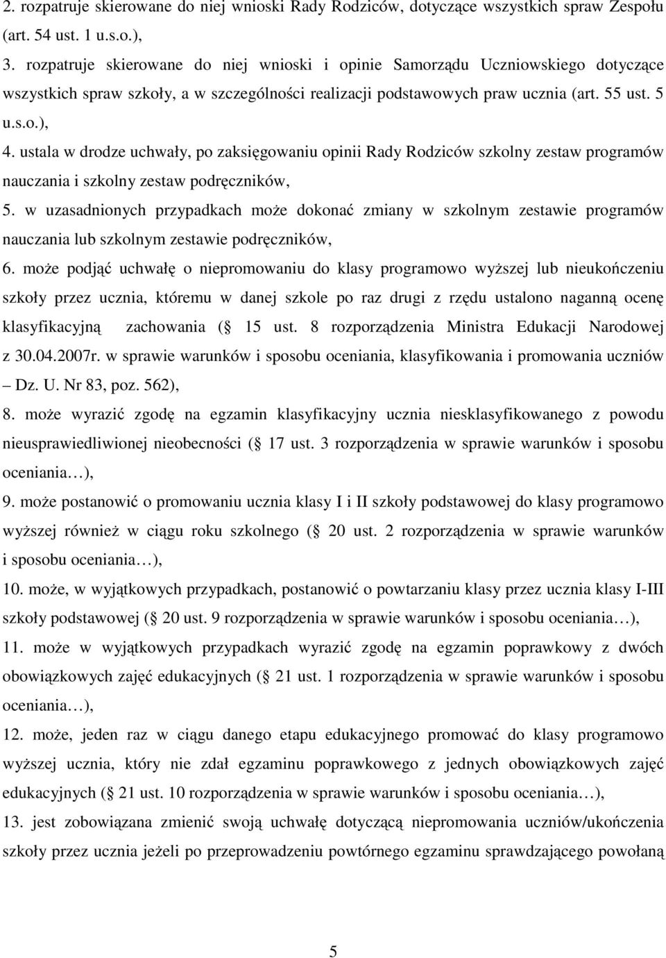 ustala w drodze uchwały, po zaksięgowaniu opinii Rady Rodziców szkolny zestaw programów nauczania i szkolny zestaw podręczników, 5.