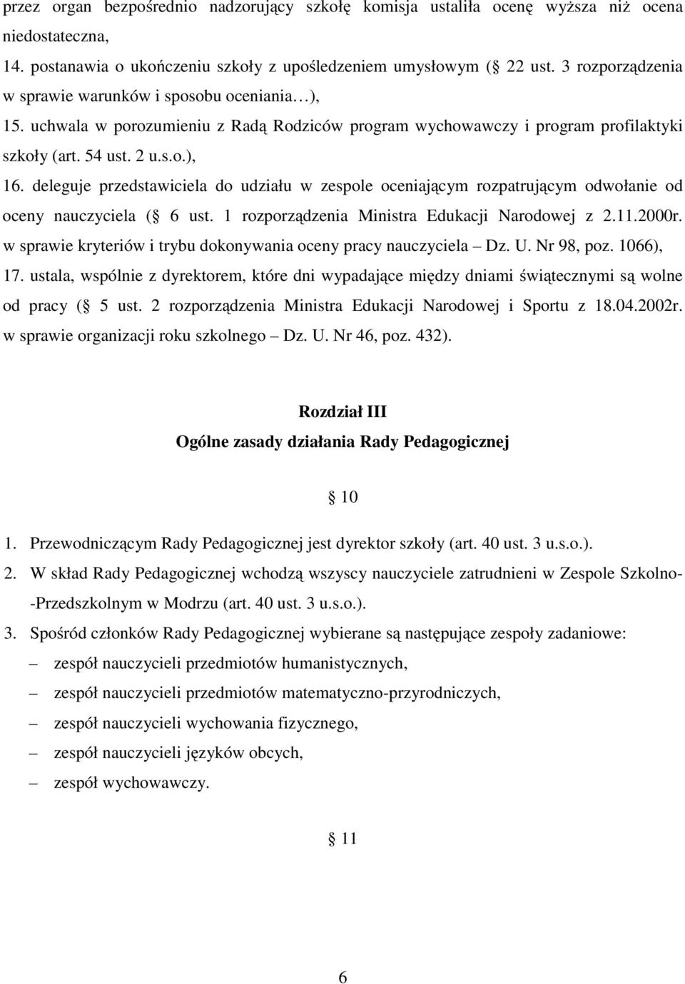 deleguje przedstawiciela do udziału w zespole oceniającym rozpatrującym odwołanie od oceny nauczyciela ( 6 ust. 1 rozporządzenia Ministra Edukacji Narodowej z 2.11.2000r.