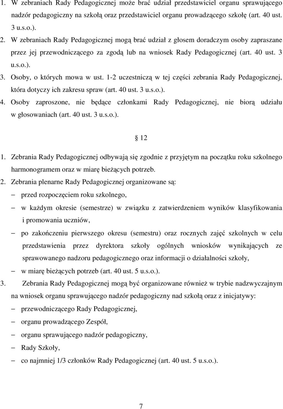 1-2 uczestniczą w tej części zebrania Rady Pedagogicznej, która dotyczy ich zakresu spraw (art. 40 ust. 3 u.s.o.). 4. Osoby zaproszone, nie będące członkami Rady Pedagogicznej, nie biorą udziału w głosowaniach (art.