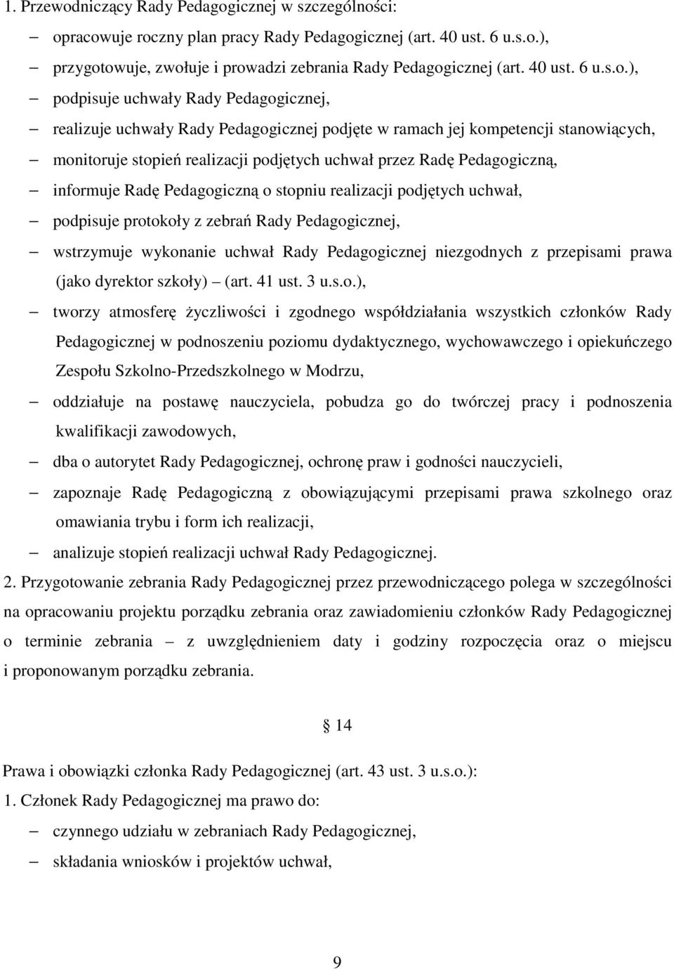 ), podpisuje uchwały Rady Pedagogicznej, realizuje uchwały Rady Pedagogicznej podjęte w ramach jej kompetencji stanowiących, monitoruje stopień realizacji podjętych uchwał przez Radę Pedagogiczną,