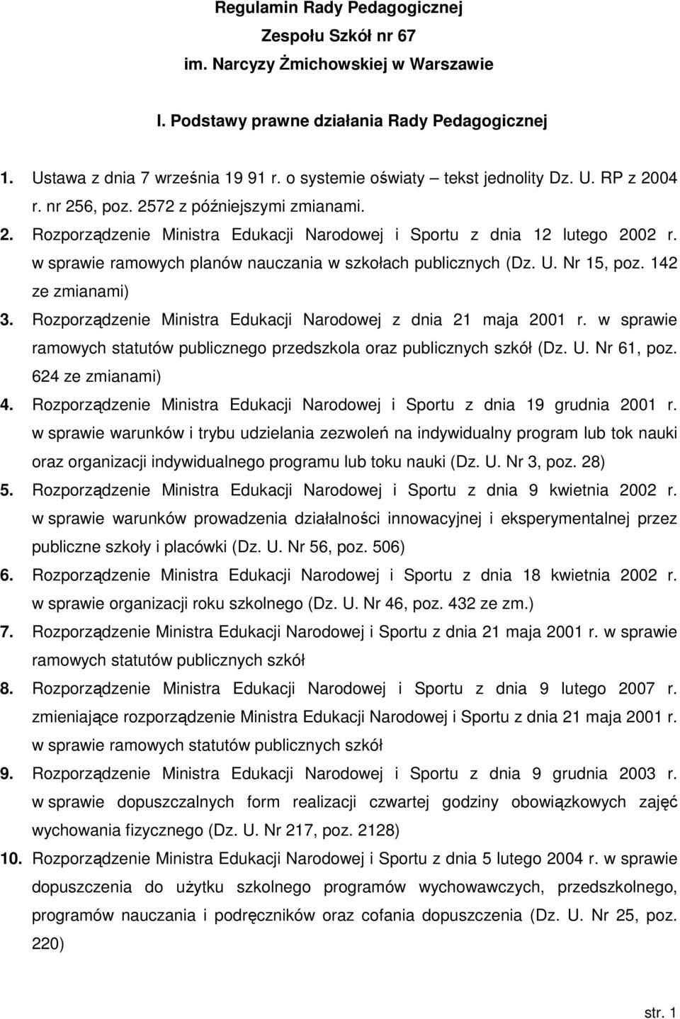 w sprawie ramowych planów nauczania w szkołach publicznych (Dz. U. Nr 15, poz. 142 ze zmianami) 3. Rozporządzenie Ministra Edukacji Narodowej z dnia 21 maja 2001 r.