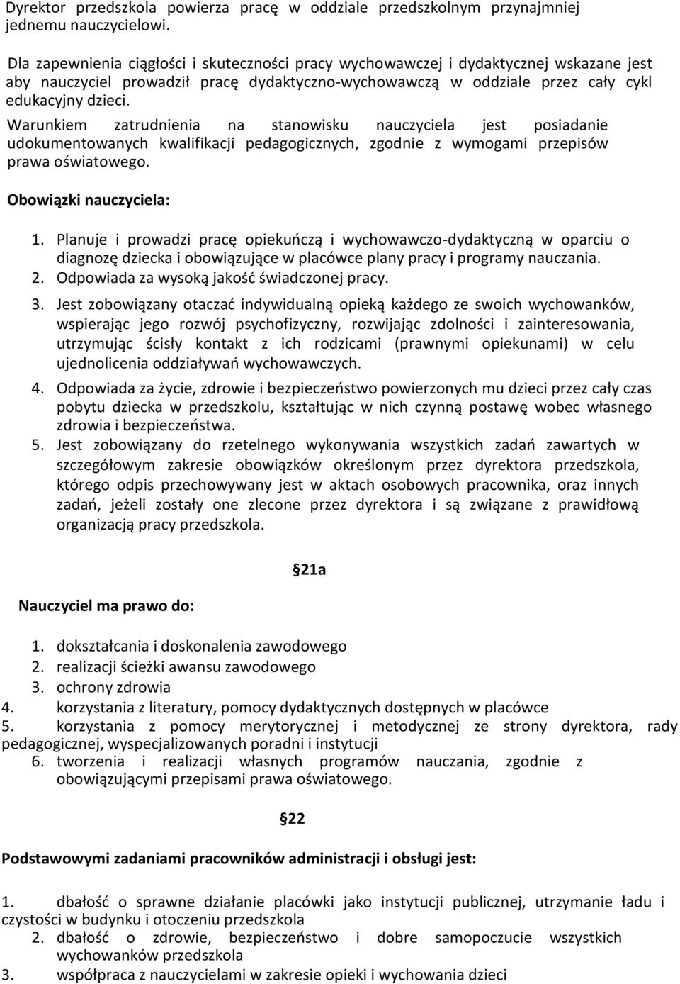 Warunkiem zatrudnienia na stanowisku nauczyciela jest posiadanie udokumentowanych kwalifikacji pedagogicznych, zgodnie z wymogami przepisów prawa oświatowego. Obowiązki nauczyciela: 1.