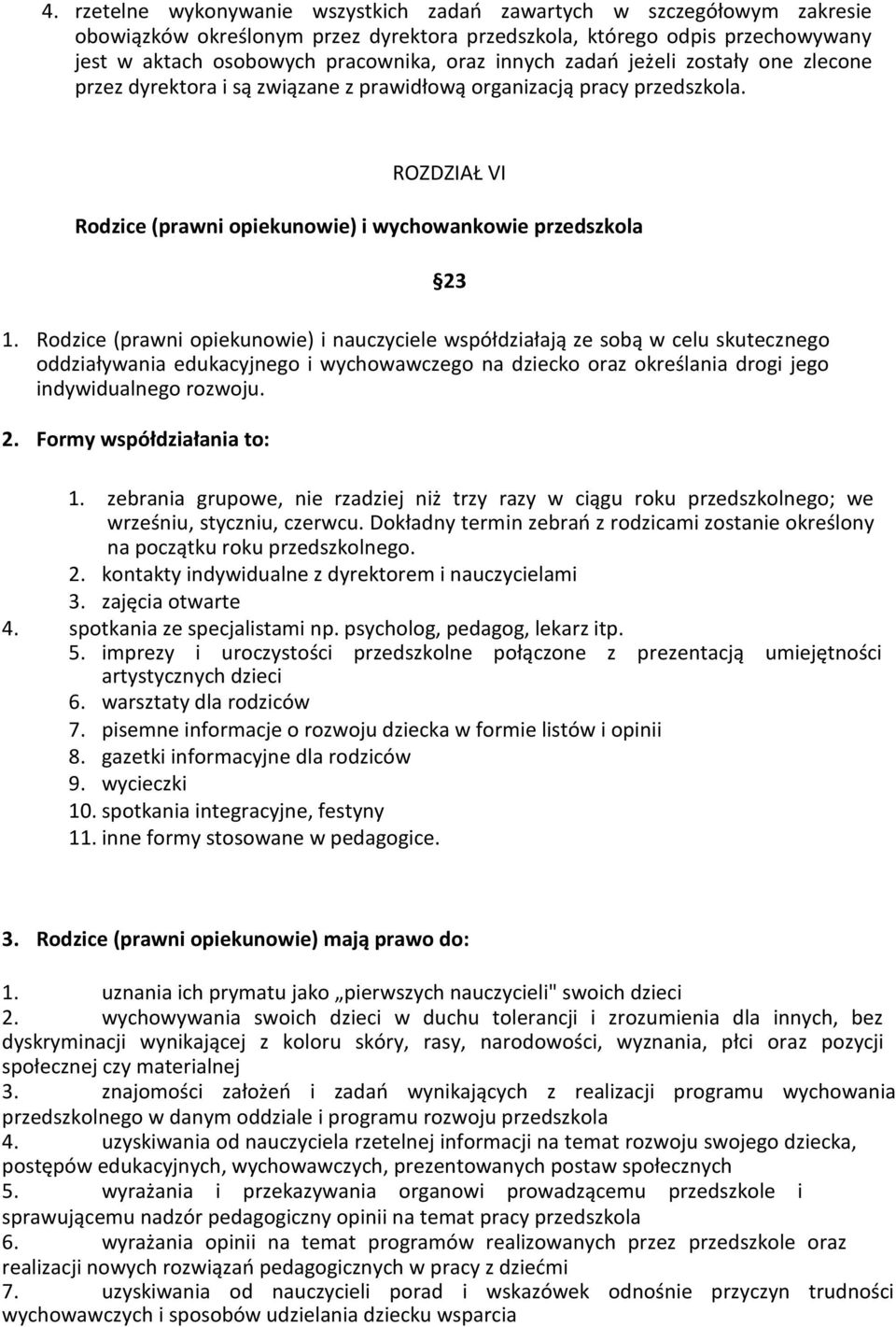 Rodzice (prawni opiekunowie) i nauczyciele współdziałają ze sobą w celu skutecznego oddziaływania edukacyjnego i wychowawczego na dziecko oraz określania drogi jego indywidualnego rozwoju. 2.