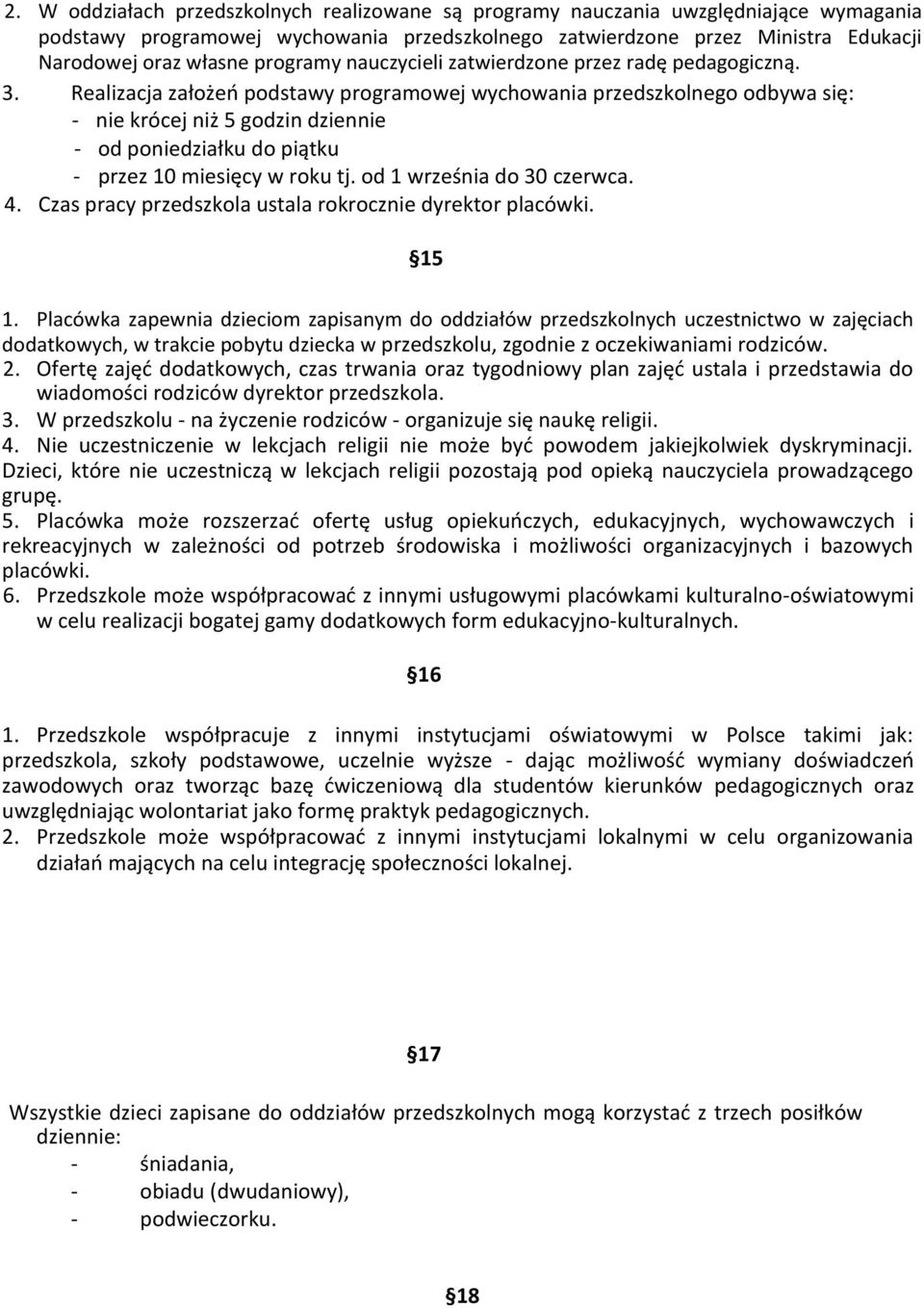 Realizacja założeń podstawy programowej wychowania przedszkolnego odbywa się: - nie krócej niż 5 godzin dziennie - od poniedziałku do piątku - przez 10 miesięcy w roku tj. od 1 września do 30 czerwca.