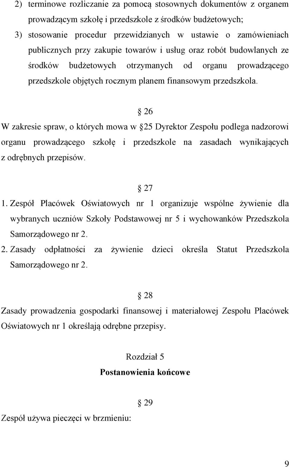 26 W zakresie spraw, o których mowa w 25 Dyrektor Zespołu podlega nadzorowi organu prowadzącego szkołę i przedszkole na zasadach wynikających z odrębnych przepisów. 27 1.