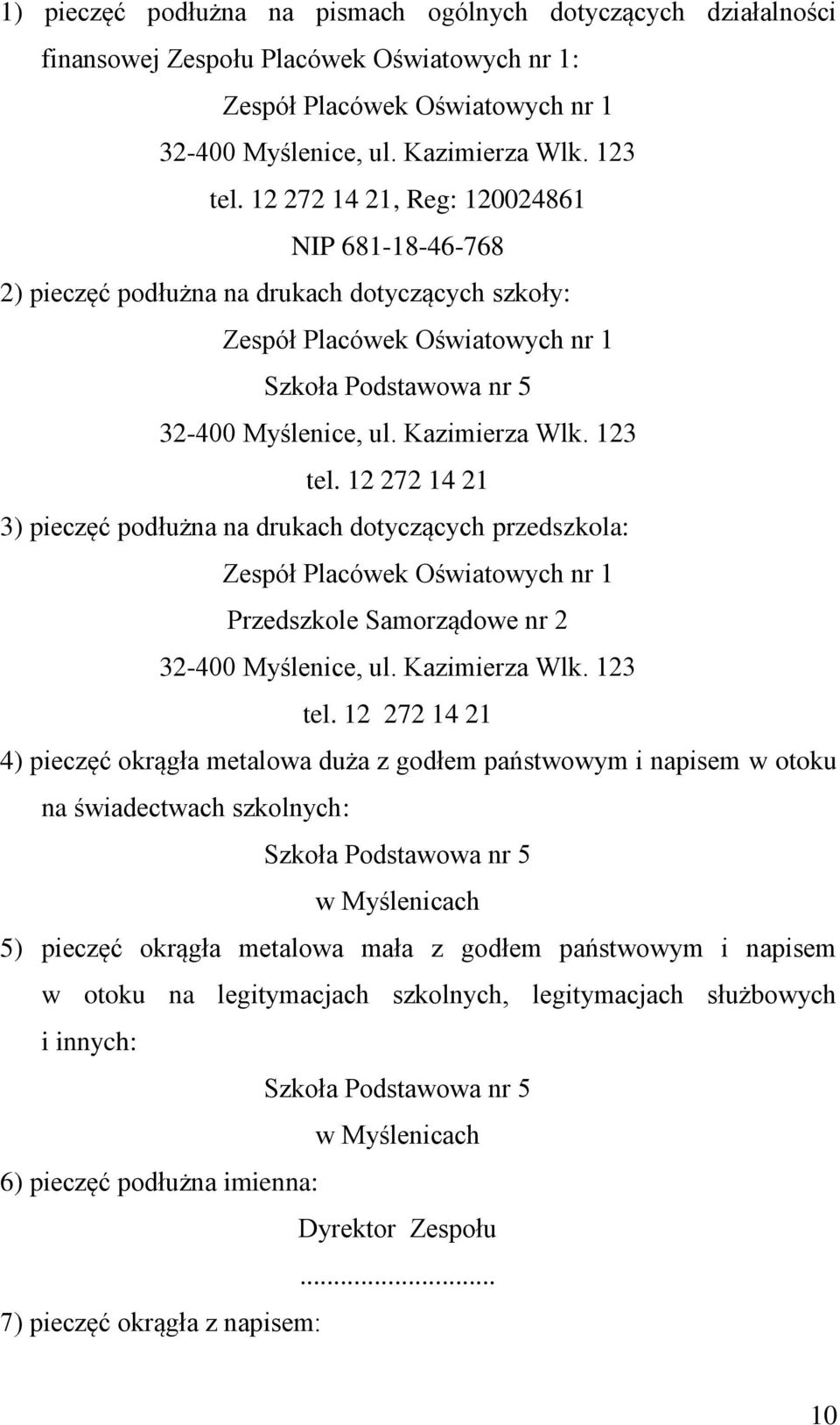 12 272 14 21 3) pieczęć podłużna na drukach dotyczących przedszkola: Zespół Placówek Oświatowych nr 1 Przedszkole Samorządowe nr 2 32-400 Myślenice, ul. Kazimierza Wlk. 123 tel.