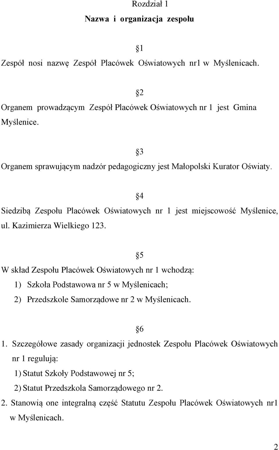 5 W skład Zespołu Placówek Oświatowych nr 1 wchodzą: 1) Szkoła Podstawowa nr 5 w Myślenicach; 2) Przedszkole Samorządowe nr 2 w Myślenicach. 6 1.