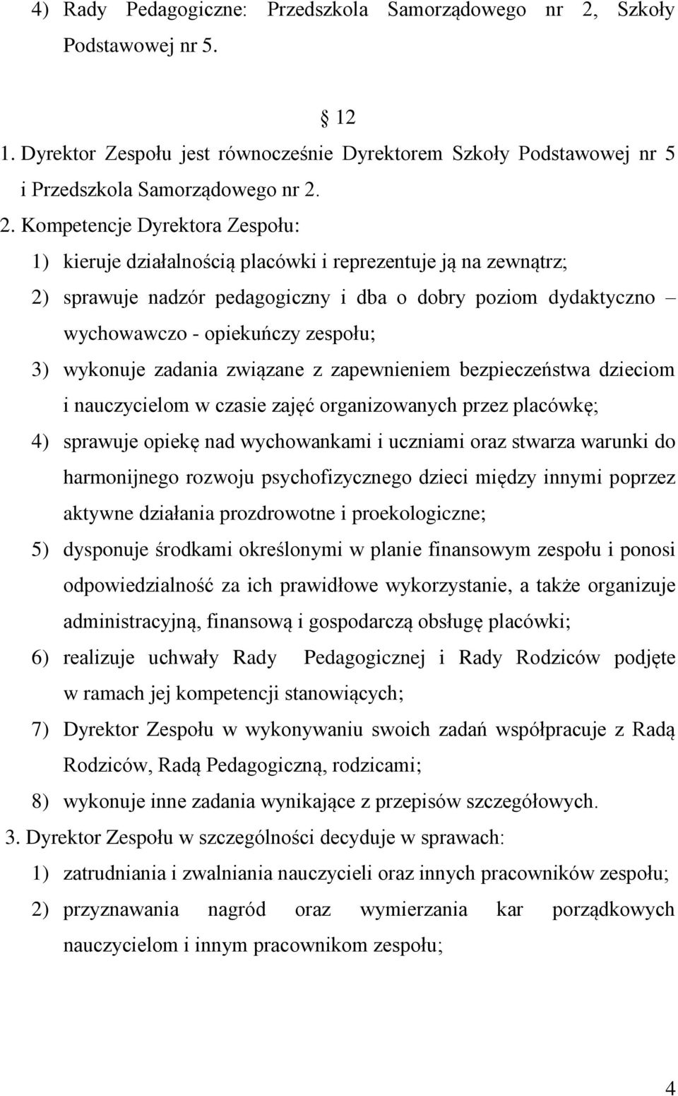 2. Kompetencje Dyrektora Zespołu: 1) kieruje działalnością placówki i reprezentuje ją na zewnątrz; 2) sprawuje nadzór pedagogiczny i dba o dobry poziom dydaktyczno wychowawczo - opiekuńczy zespołu;