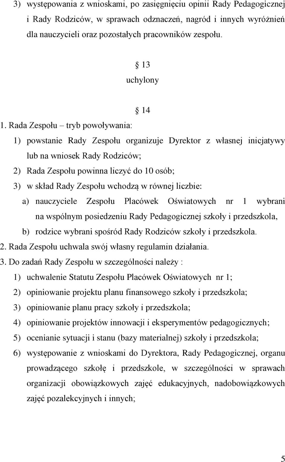 Rada Zespołu tryb powoływania: 1) powstanie Rady Zespołu organizuje Dyrektor z własnej inicjatywy lub na wniosek Rady Rodziców; 2) Rada Zespołu powinna liczyć do 10 osób; 3) w skład Rady Zespołu