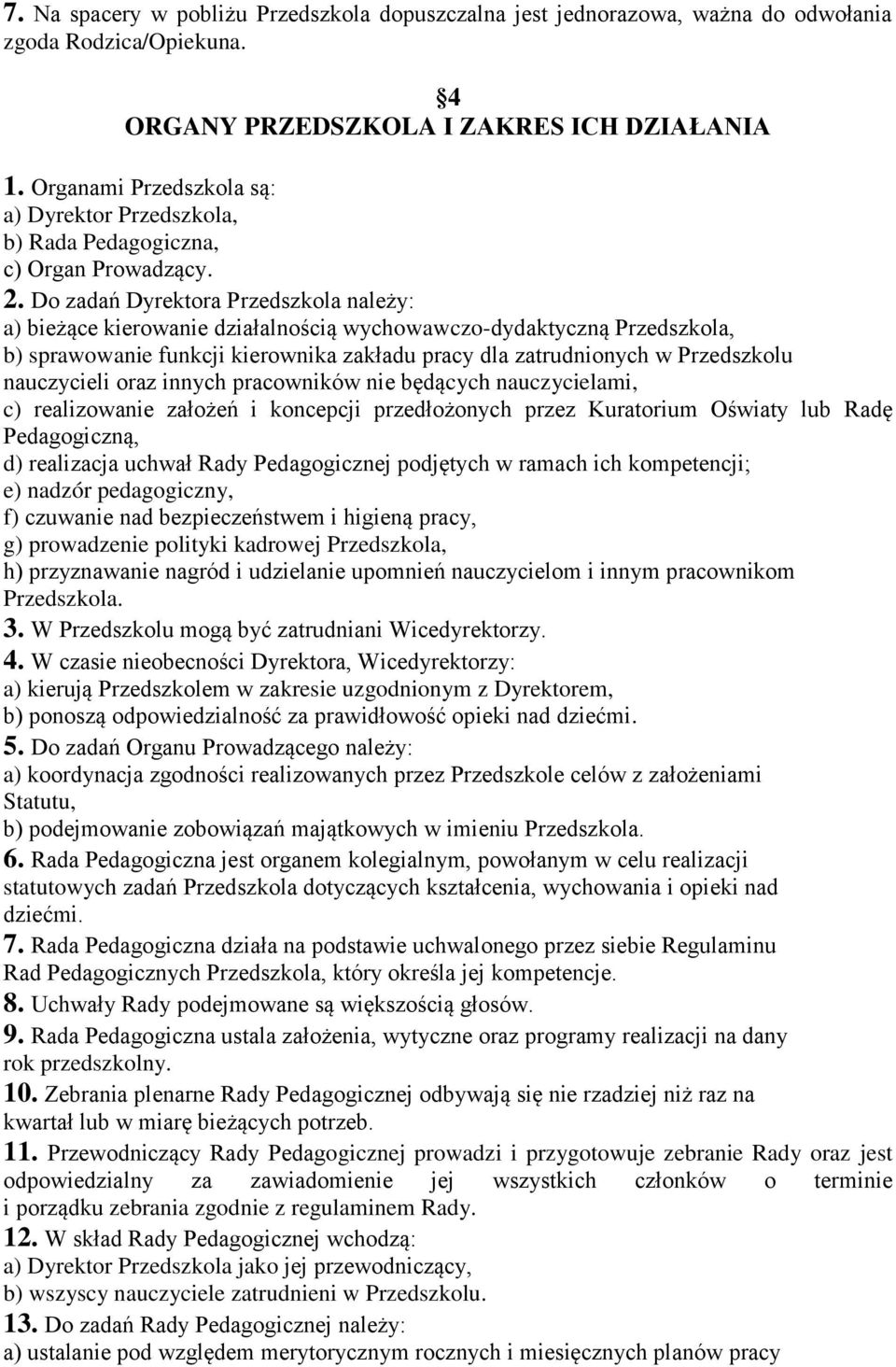 Do zadań Dyrektora Przedszkola należy: a) bieżące kierowanie działalnością wychowawczo-dydaktyczną Przedszkola, b) sprawowanie funkcji kierownika zakładu pracy dla zatrudnionych w Przedszkolu