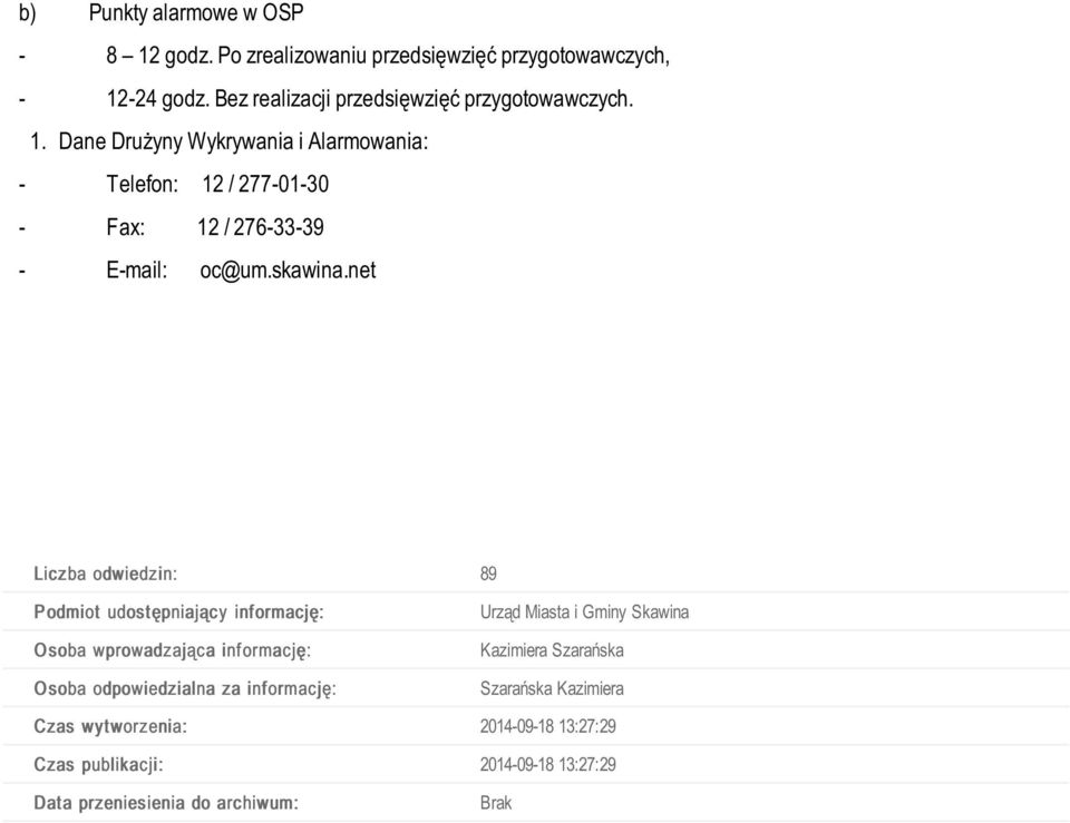 Dane Drużyny Wykrywania i Alarmowania: - Telefon: 12 / 277-01-30 - Fax: 12 / 276-33-39 - E-mail: oc@um.skawina.