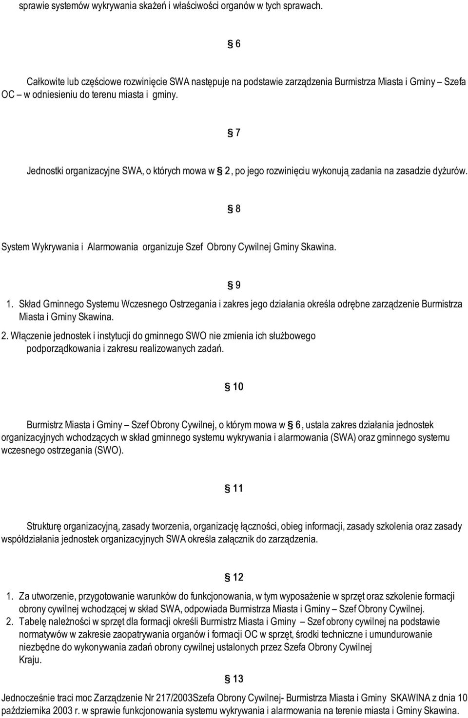 7 Jednostki organizacyjne SWA, o których mowa w 2, po jego rozwinięciu wykonują zadania na zasadzie dyżurów. 8 System Wykrywania i Alarmowania organizuje Szef Obrony Cywilnej Gminy Skawina. 9 1.