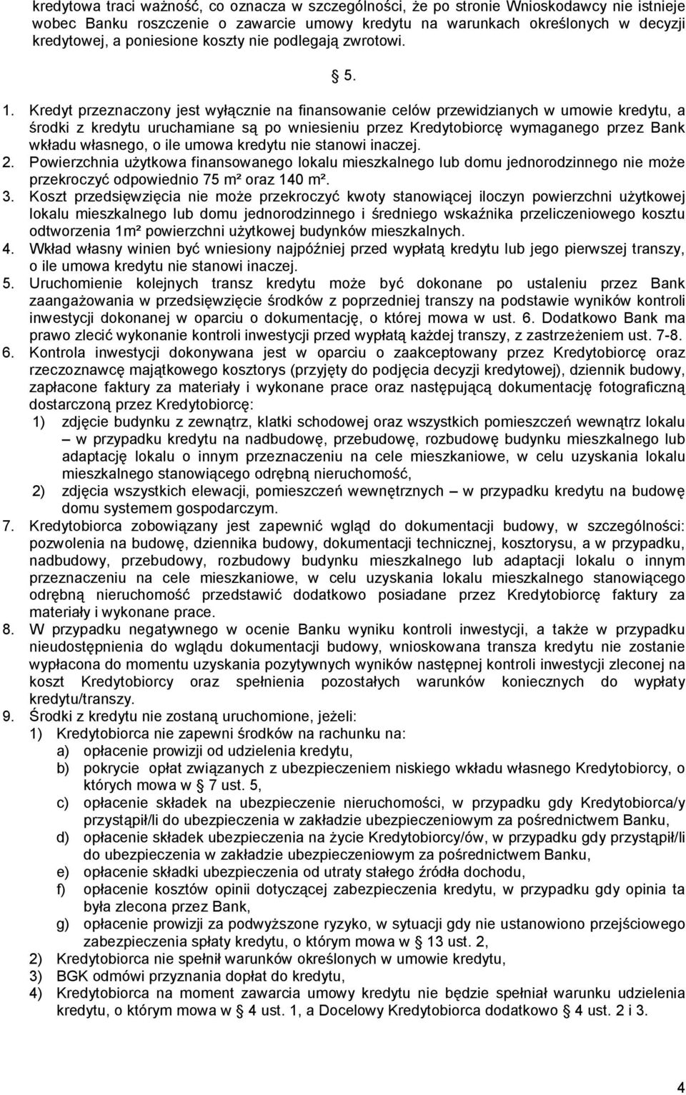 Kredyt przeznaczony jest wyłącznie na finansowanie celów przewidzianych w umowie kredytu, a środki z kredytu uruchamiane są po wniesieniu przez Kredytobiorcę wymaganego przez Bank wkładu własnego, o