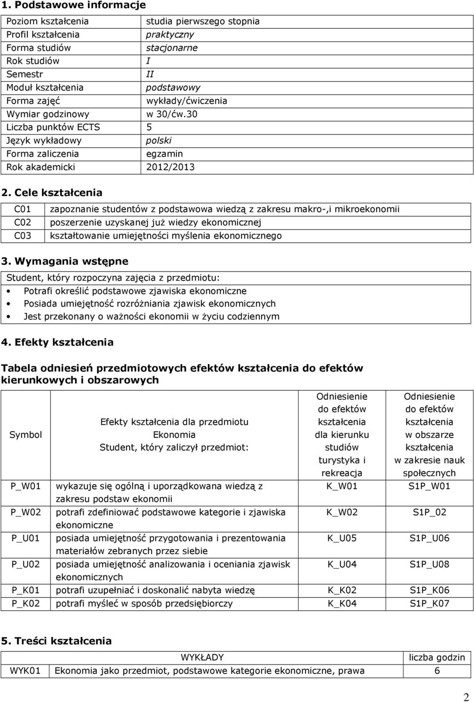 Cele C01 C02 C03 zapoznanie studentów z podstawowa wiedzą z zakresu makro-,i mikroekonomii poszerzenie uzyskanej już wiedzy j kształtowanie umiejętności myślenia go 3.