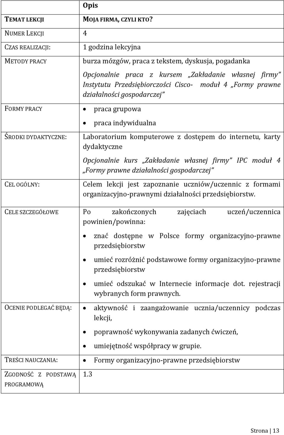 moduł 4 Formy prawne działalności gospodarczej praca grupowa praca indywidualna ŚRODKI DYDAKTYCZNE: CEL OGÓLNY: Laboratorium komputerowe z dostępem do internetu, karty dydaktyczne Opcjonalnie kurs